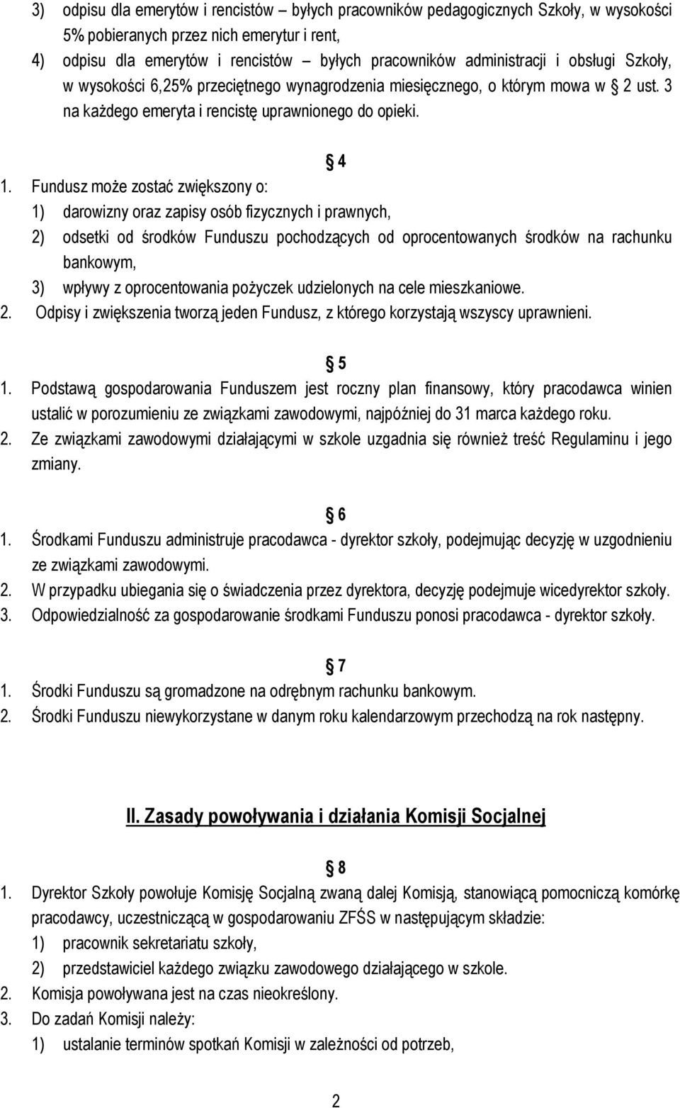 Fundusz może zostać zwiększony o: 1) darowizny oraz zapisy osób fizycznych i prawnych, 2) odsetki od środków Funduszu pochodzących od oprocentowanych środków na rachunku bankowym, 3) wpływy z