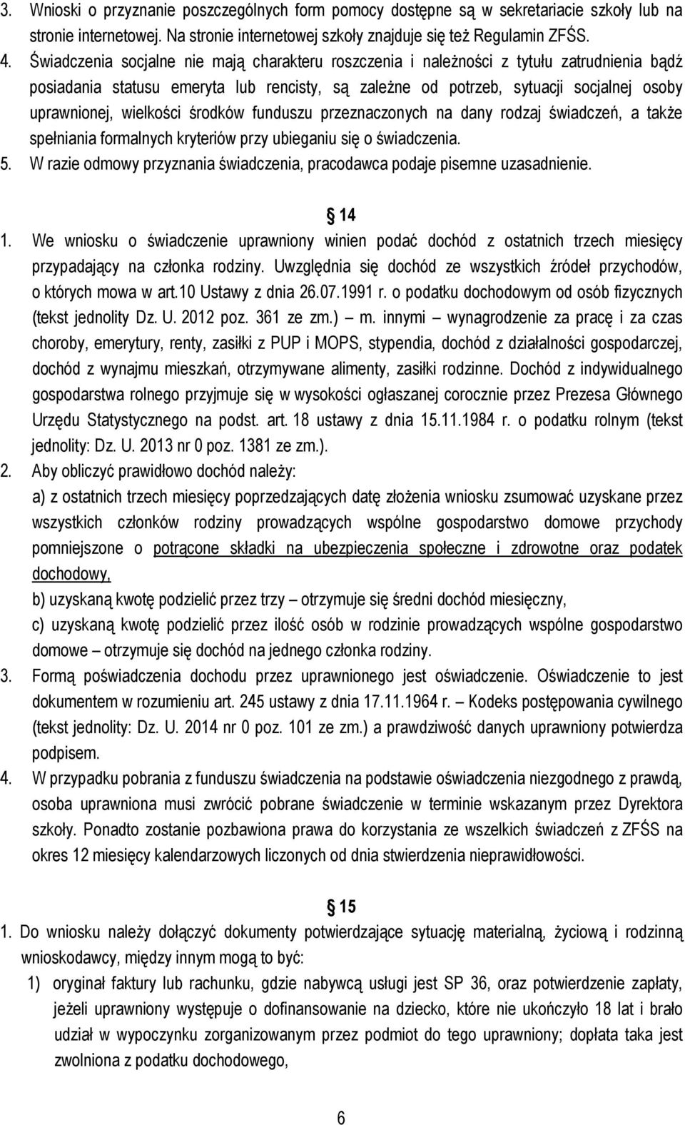 wielkości środków funduszu przeznaczonych na dany rodzaj świadczeń, a także spełniania formalnych kryteriów przy ubieganiu się o świadczenia. 5.