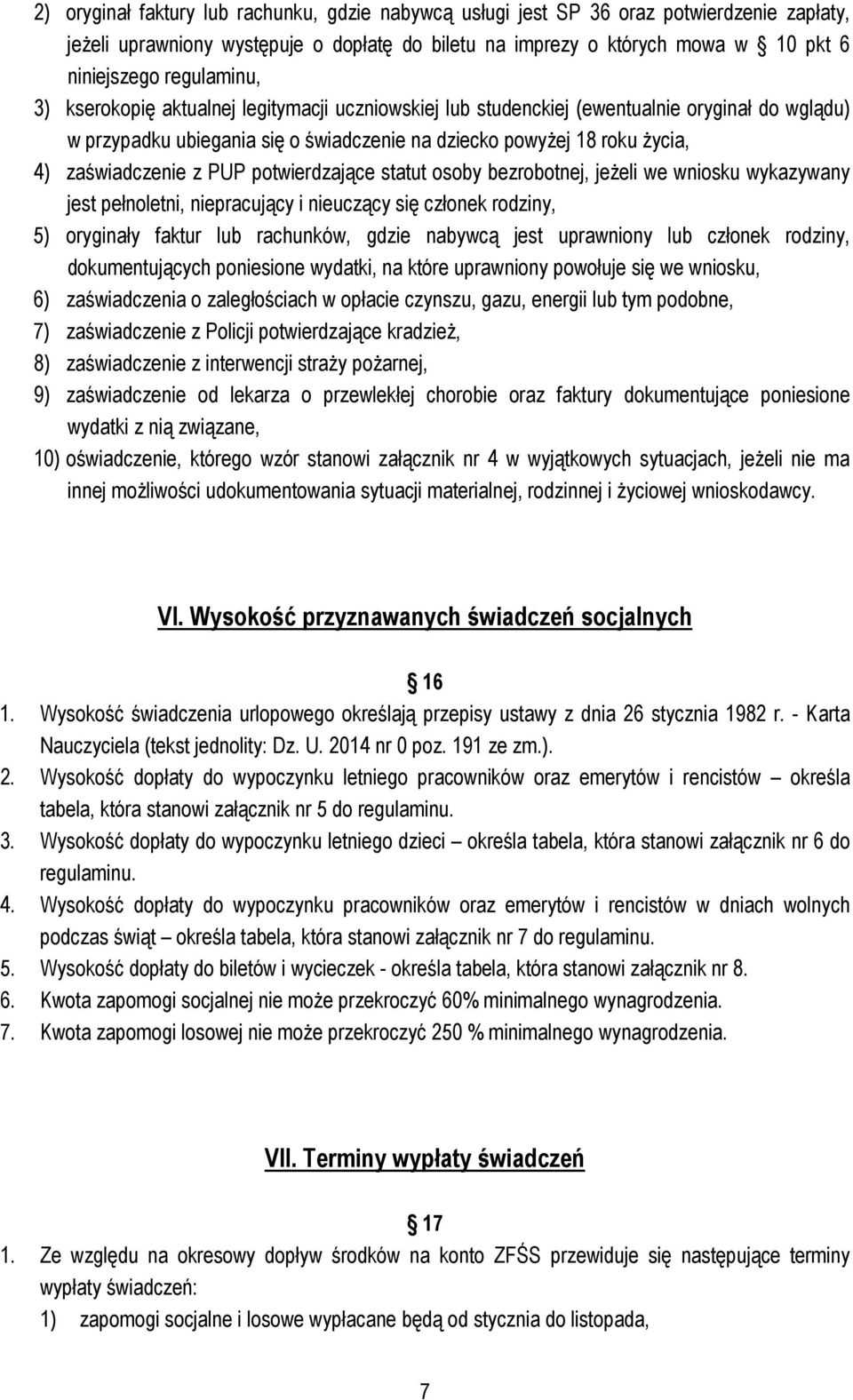 zaświadczenie z PUP potwierdzające statut osoby bezrobotnej, jeżeli we wniosku wykazywany jest pełnoletni, niepracujący i nieuczący się członek rodziny, 5) oryginały faktur lub rachunków, gdzie