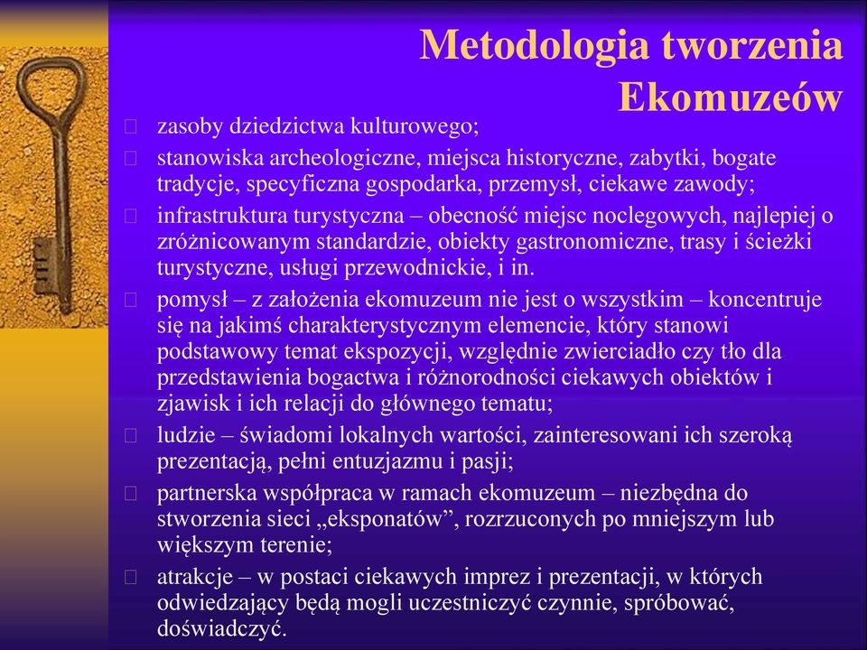 pomysł z założenia ekomuzeum nie jest o wszystkim koncentruje się na jakimś charakterystycznym elemencie, który stanowi podstawowy temat ekspozycji, względnie zwierciadło czy tło dla przedstawienia