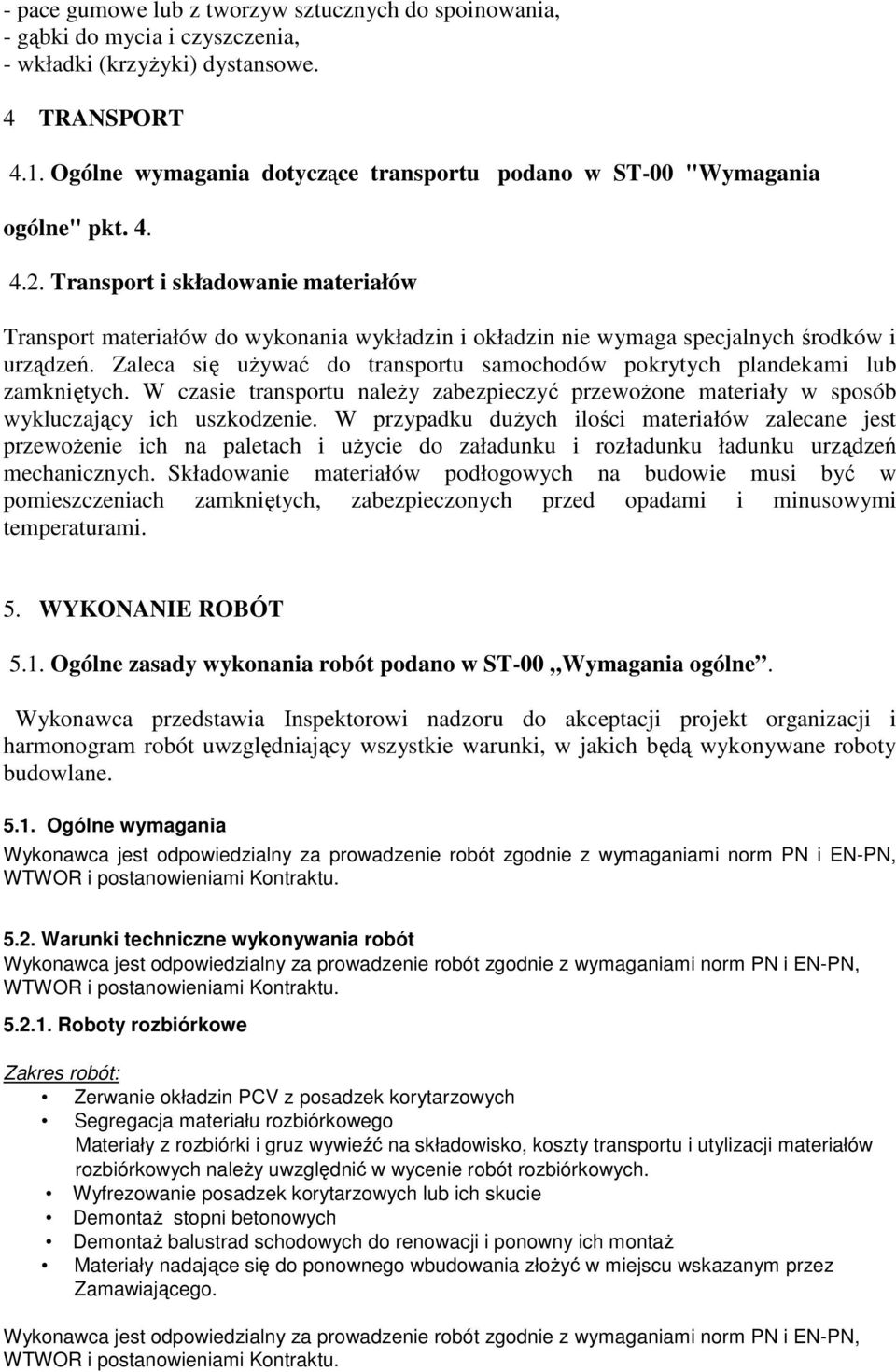 Transport i składowanie materiałów Transport materiałów do wykonania wykładzin i okładzin nie wymaga specjalnych środków i urządzeń.