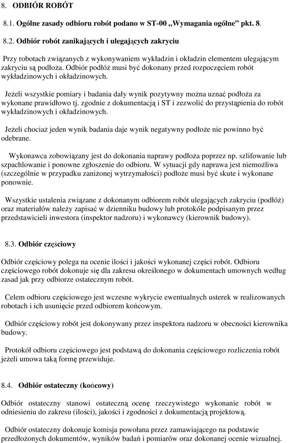 Odbiór podłóŝ musi być dokonany przed rozpoczęciem robót wykładzinowych i okładzinowych. JeŜeli wszystkie pomiary i badania dały wynik pozytywny moŝna uznać podłoŝa za wykonane prawidłowo tj.