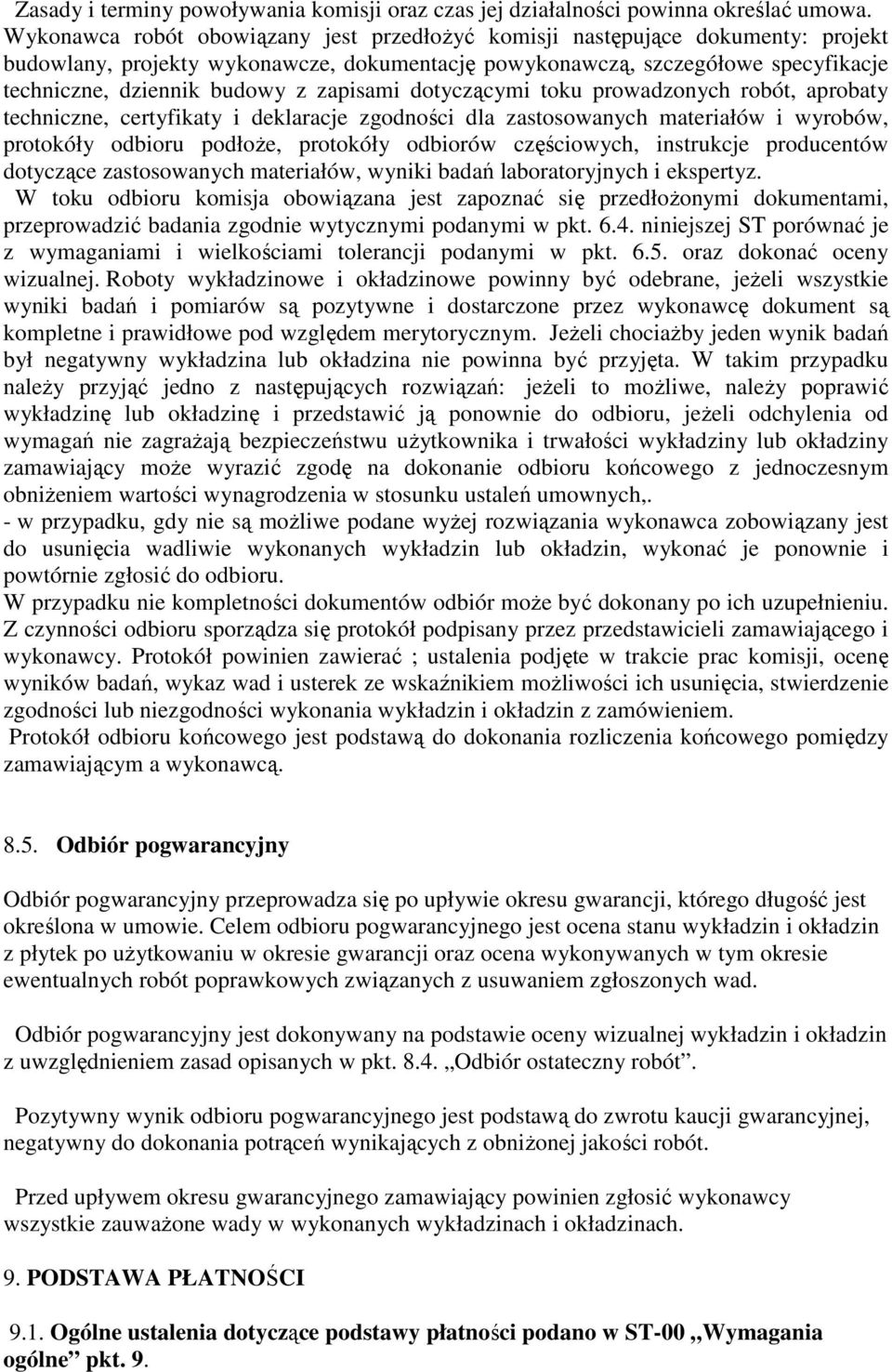 zapisami dotyczącymi toku prowadzonych robót, aprobaty techniczne, certyfikaty i deklaracje zgodności dla zastosowanych materiałów i wyrobów, protokóły odbioru podłoŝe, protokóły odbiorów