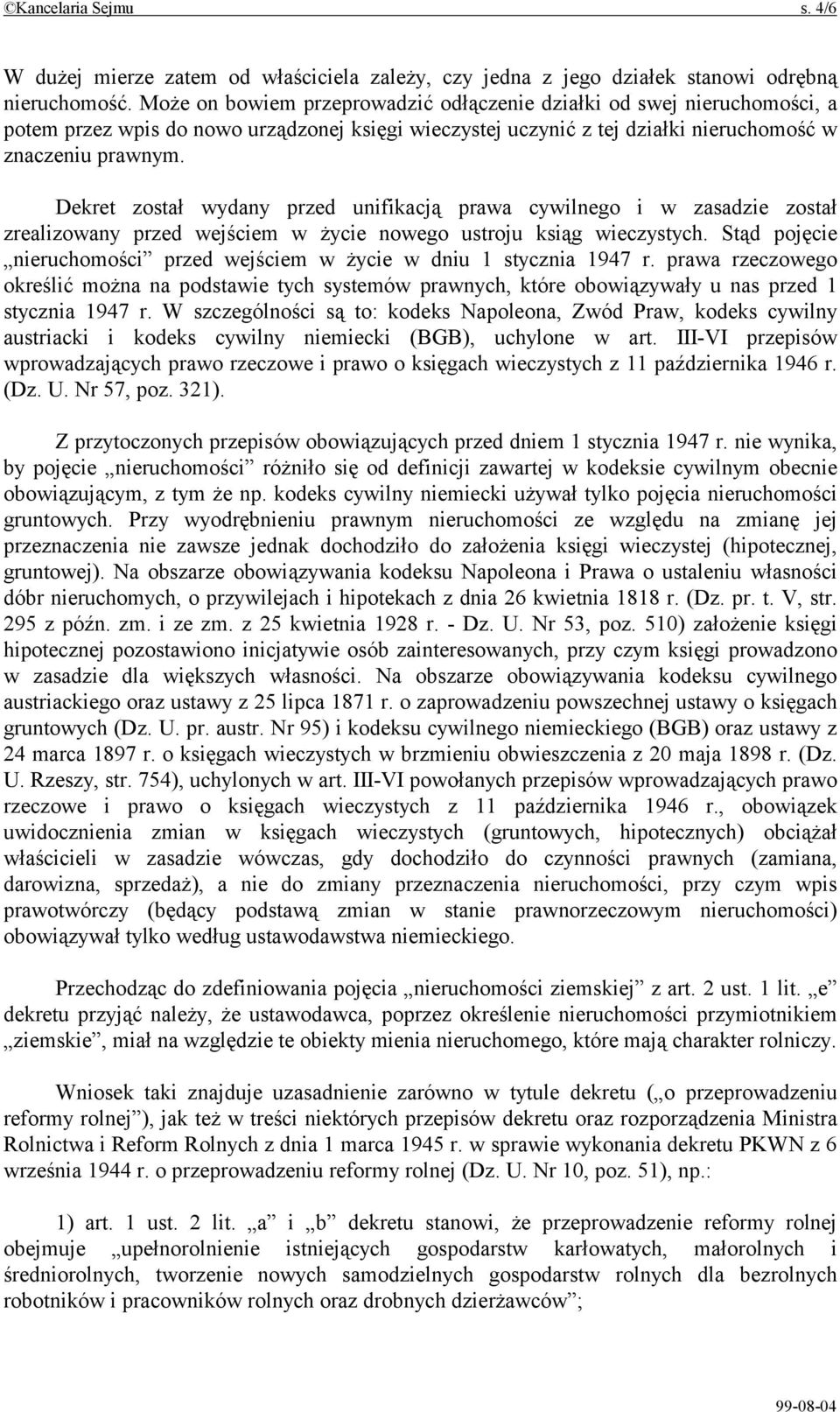 Dekret został wydany przed unifikacją prawa cywilnego i w zasadzie został zrealizowany przed wejściem w życie nowego ustroju ksiąg wieczystych.