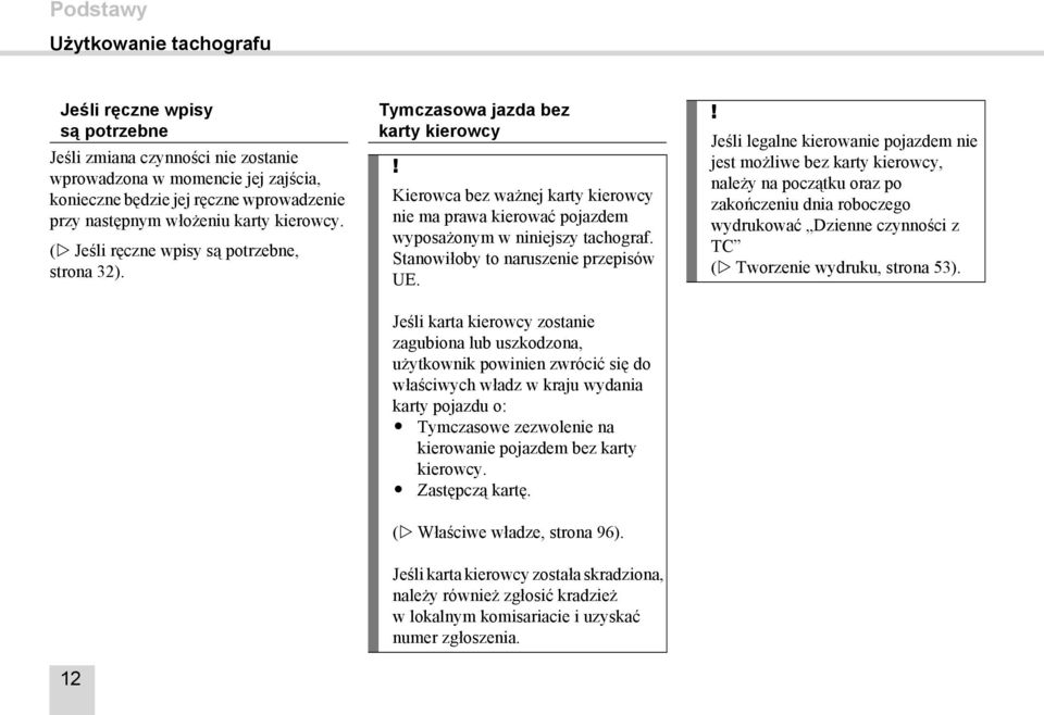 Kierowca bez ważnej karty kierowcy nie ma prawa kierować pojazdem wyposażonym w niniejszy tachograf. Stanowiłoby to naruszenie przepisów UE.