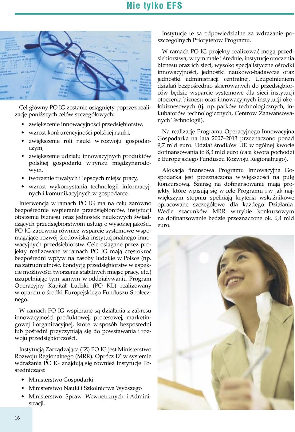 rozwoju gospodarczym, zwiększenie udziału innowacyjnych produktów polskiej gospodarki w rynku międzynarodowym, tworzenie trwałych i lepszych miejsc pracy, wzrost wykorzystania technologii