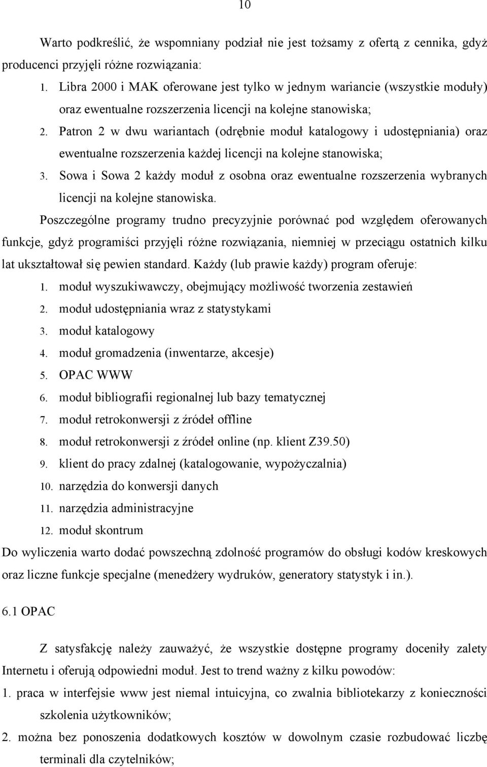 Patron 2 w dwu wariantach (odrębnie moduł katalogowy i udostępniania) oraz ewentualne rozszerzenia każdej licencji na kolejne stanowiska; 3.