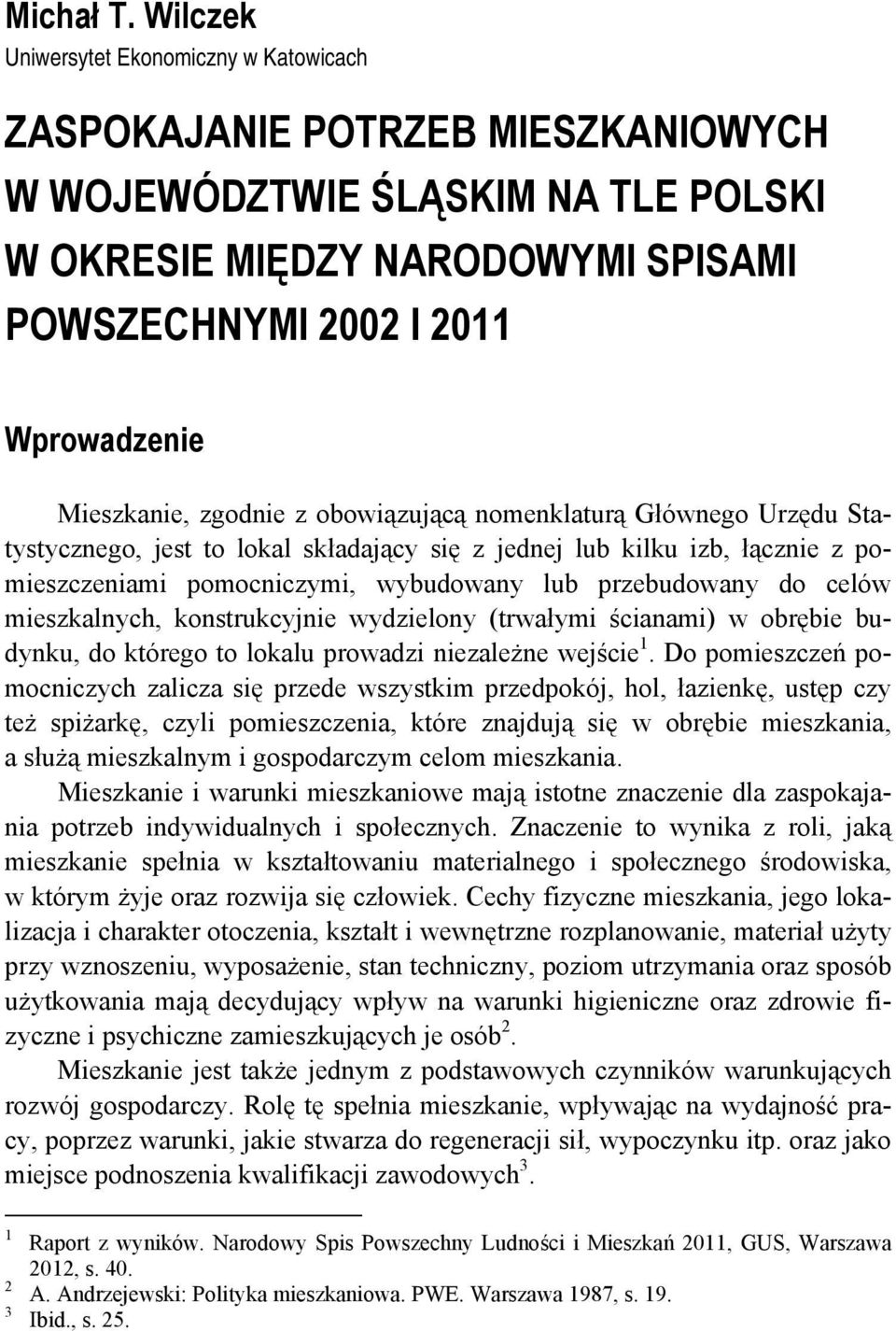 Mieszkanie, zgodnie z obowiązującą nomenklaturą Głównego Urzędu Statystycznego, jest to lokal składający się z jednej lub kilku izb, łącznie z pomieszczeniami pomocniczymi, wybudowany lub