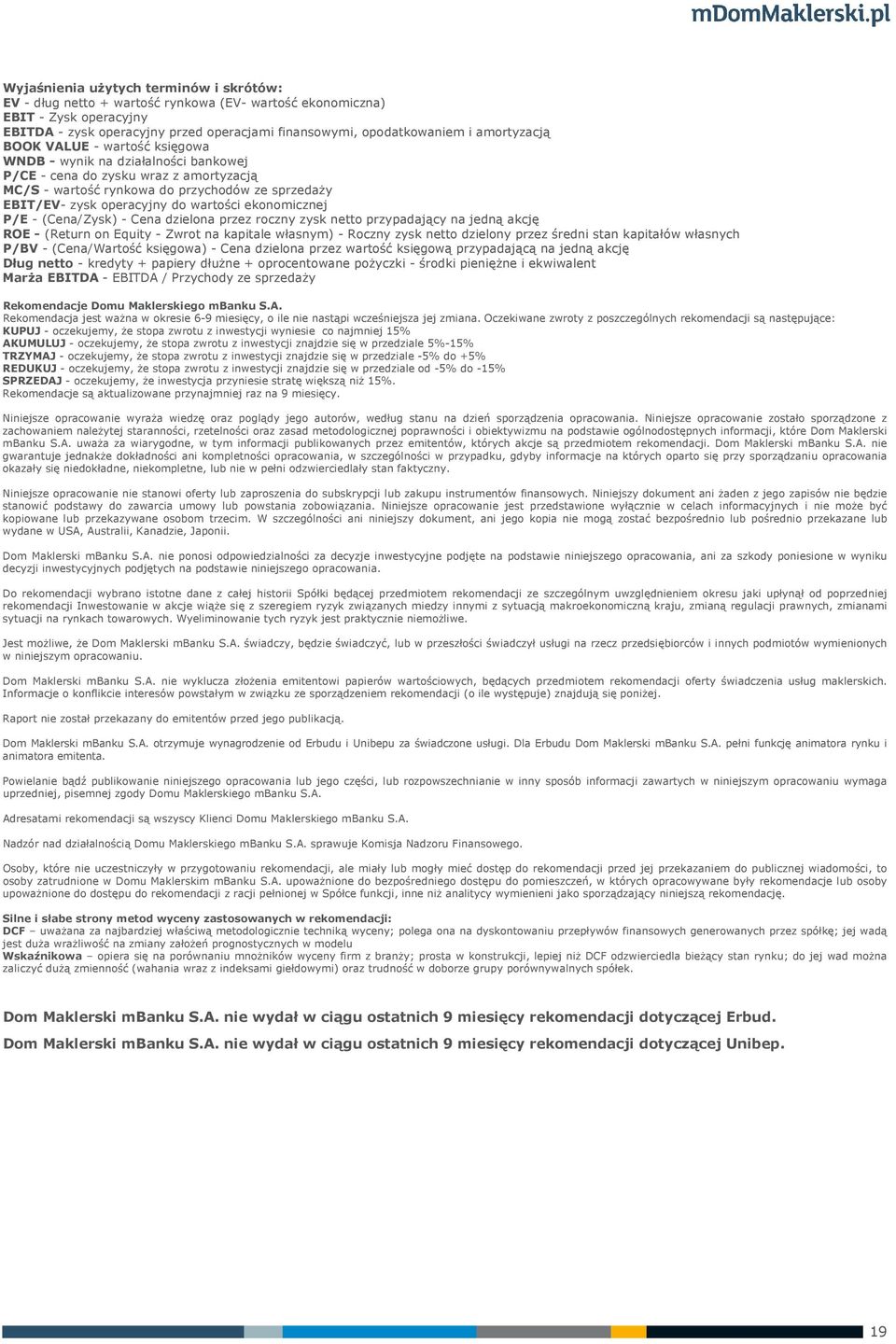 wartości ekonomicznej P/E - (Cena/Zysk) - Cena dzielona przez roczny zysk netto przypadający na jedną akcję ROE - (Return on Equity - Zwrot na kapitale własnym) - Roczny zysk netto dzielony przez