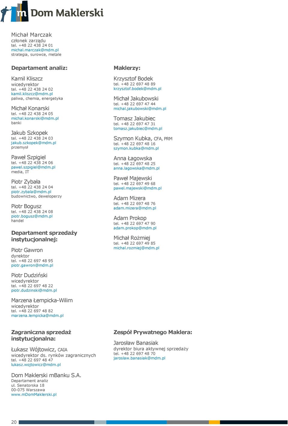 +48 22 438 24 06 pawel.szpigiel@mdm.pl media, IT tel. budownictwo, deweloperzy Piotr Bogusz tel. +48 22 438 24 08 piotr.bogusz@mdm.
