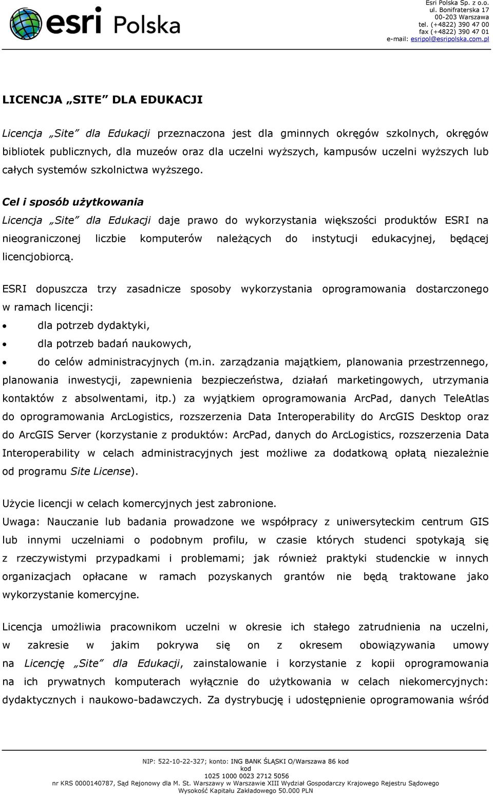 Cel i sposób użytkowania Licencja Site dla Edukacji daje prawo do wykorzystania większości produktów ESRI na nieograniczonej liczbie komputerów należących do instytucji edukacyjnej, będącej
