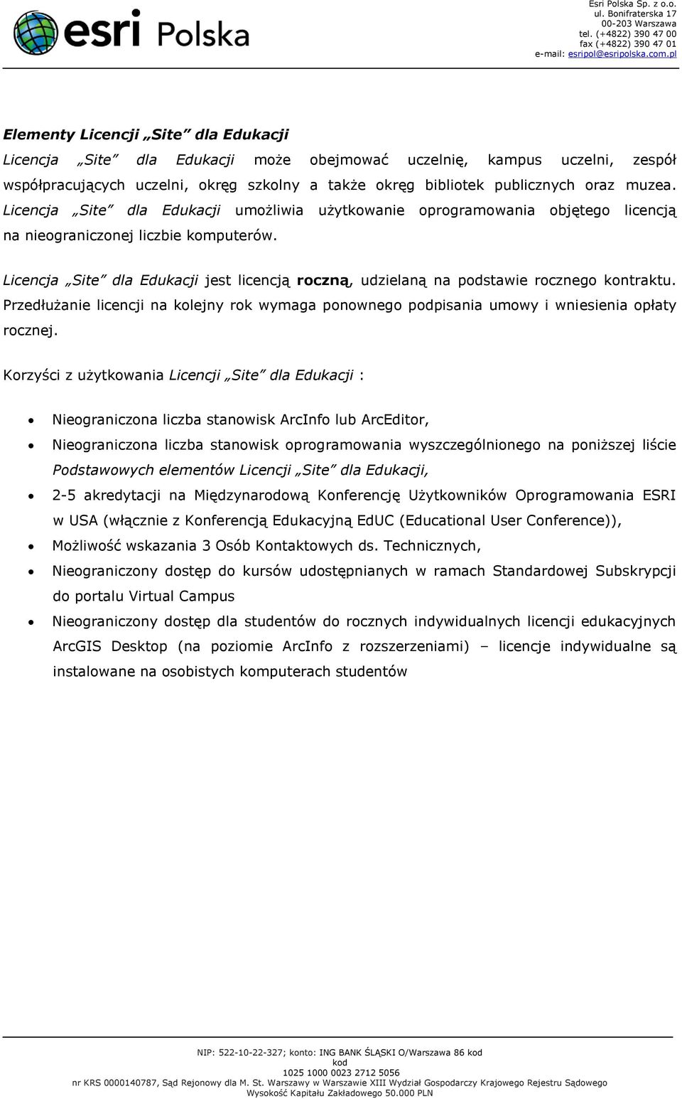 Licencja Site dla Edukacji jest licencją roczną, udzielaną na podstawie rocznego kontraktu. Przedłużanie licencji na kolejny rok wymaga ponownego podpisania umowy i wniesienia opłaty rocznej.