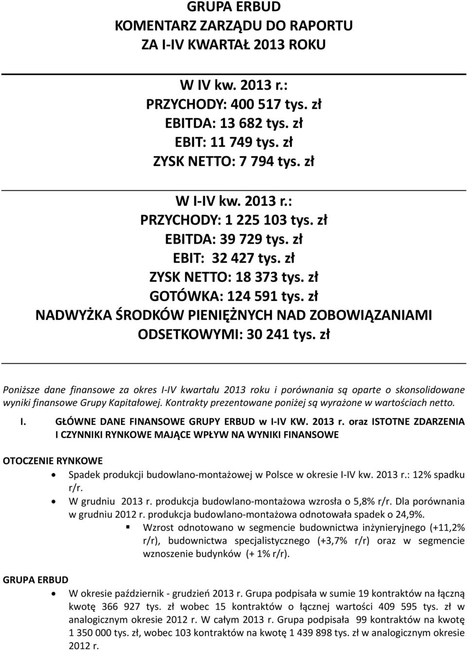 zł Poniższe dane finansowe za okres I-IV kwartału roku i porównania są oparte o skonsolidowane wyniki finansowe Grupy Kapitałowej. Kontrakty prezentowane poniżej są wyrażone w wartościach netto. I. GŁÓWNE DANE FINANSOWE GRUPY ERBUD w I-IV KW.