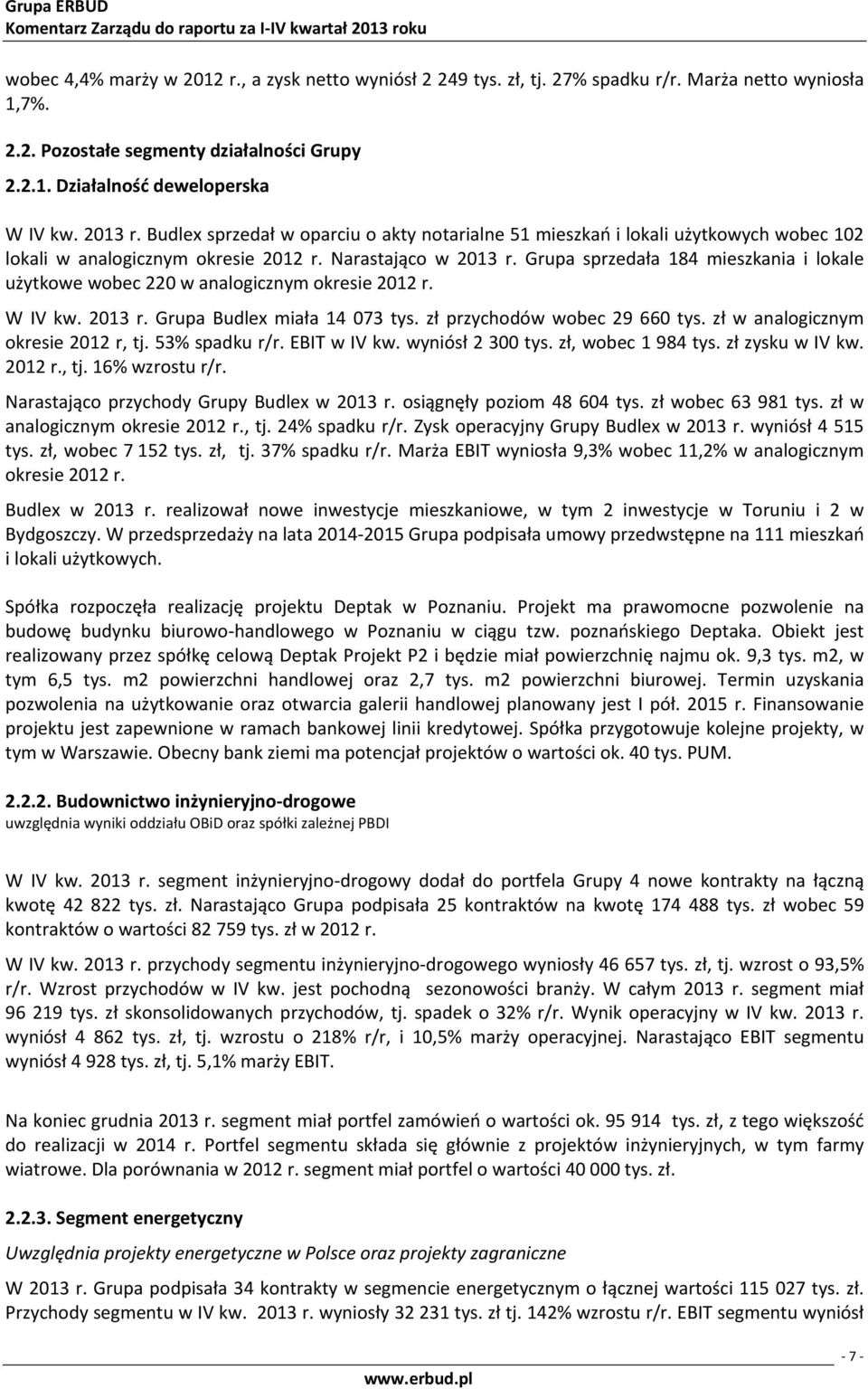 Grupa sprzedała 184 mieszkania i lokale użytkowe wobec 220 w analogicznym okresie r. W r. Grupa Budlex miała 14 073 tys. zł przychodów wobec 29 660 tys. zł w analogicznym okresie r, tj. 53% spadku.