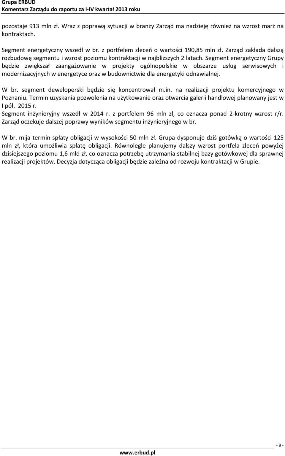 Segment energetyczny Grupy będzie zwiększał zaangażowanie w projekty ogólnopolskie w obszarze usług serwisowych i modernizacyjnych w energetyce oraz w budownictwie dla energetyki odnawialnej. W br.