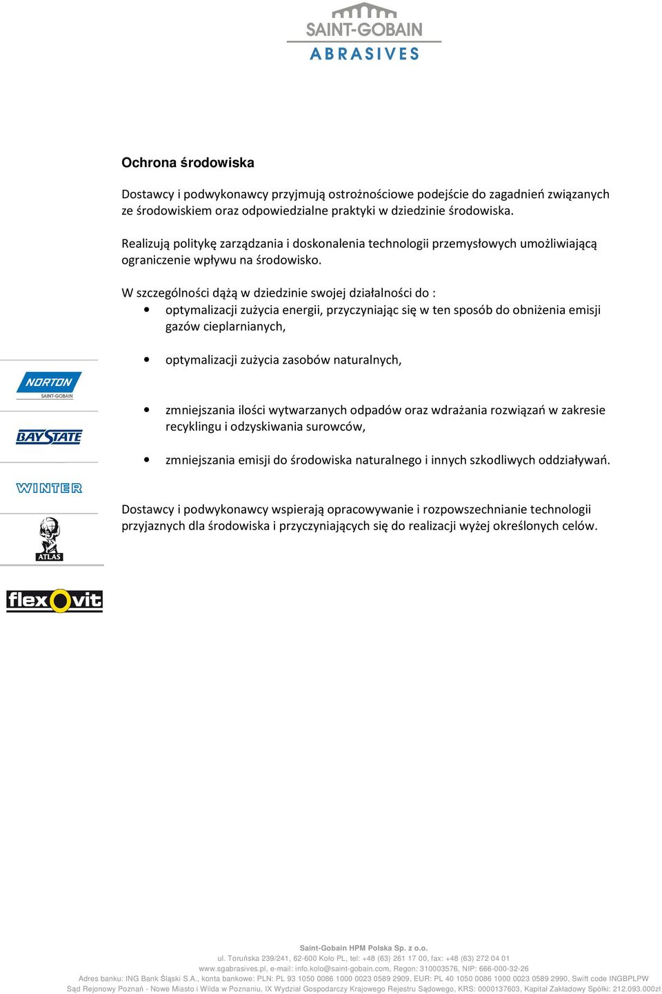W szczególności dążą w dziedzinie swojej działalności do : optymalizacji zużycia energii, przyczyniając się w ten sposób do obniżenia emisji gazów cieplarnianych, optymalizacji zużycia zasobów