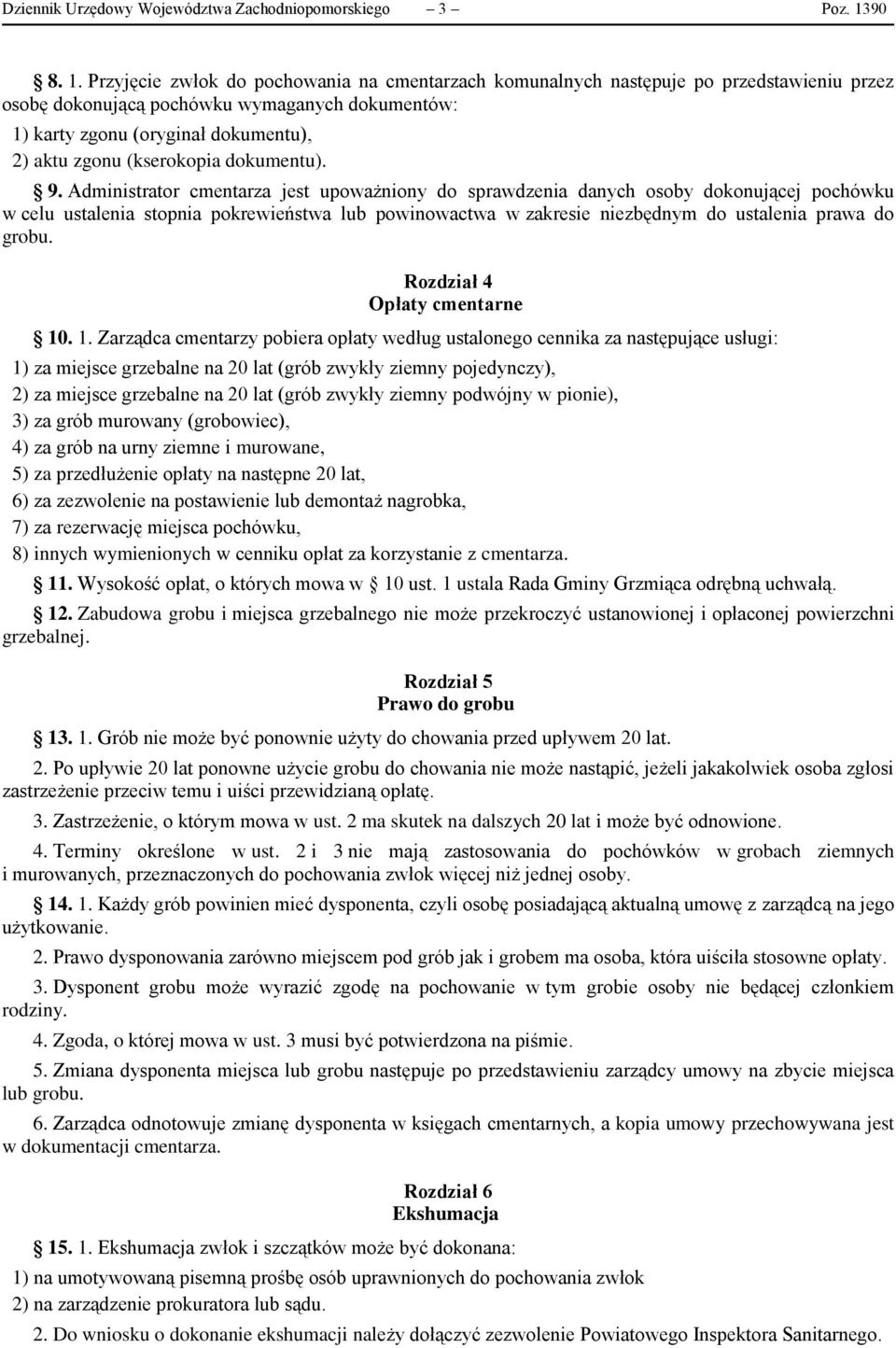 Przyjęcie zwłok do pochowania na cmentarzach komunalnych następuje po przedstawieniu przez osobę dokonującą pochówku wymaganych dokumentów: 1) karty zgonu (oryginał dokumentu), 2) aktu zgonu