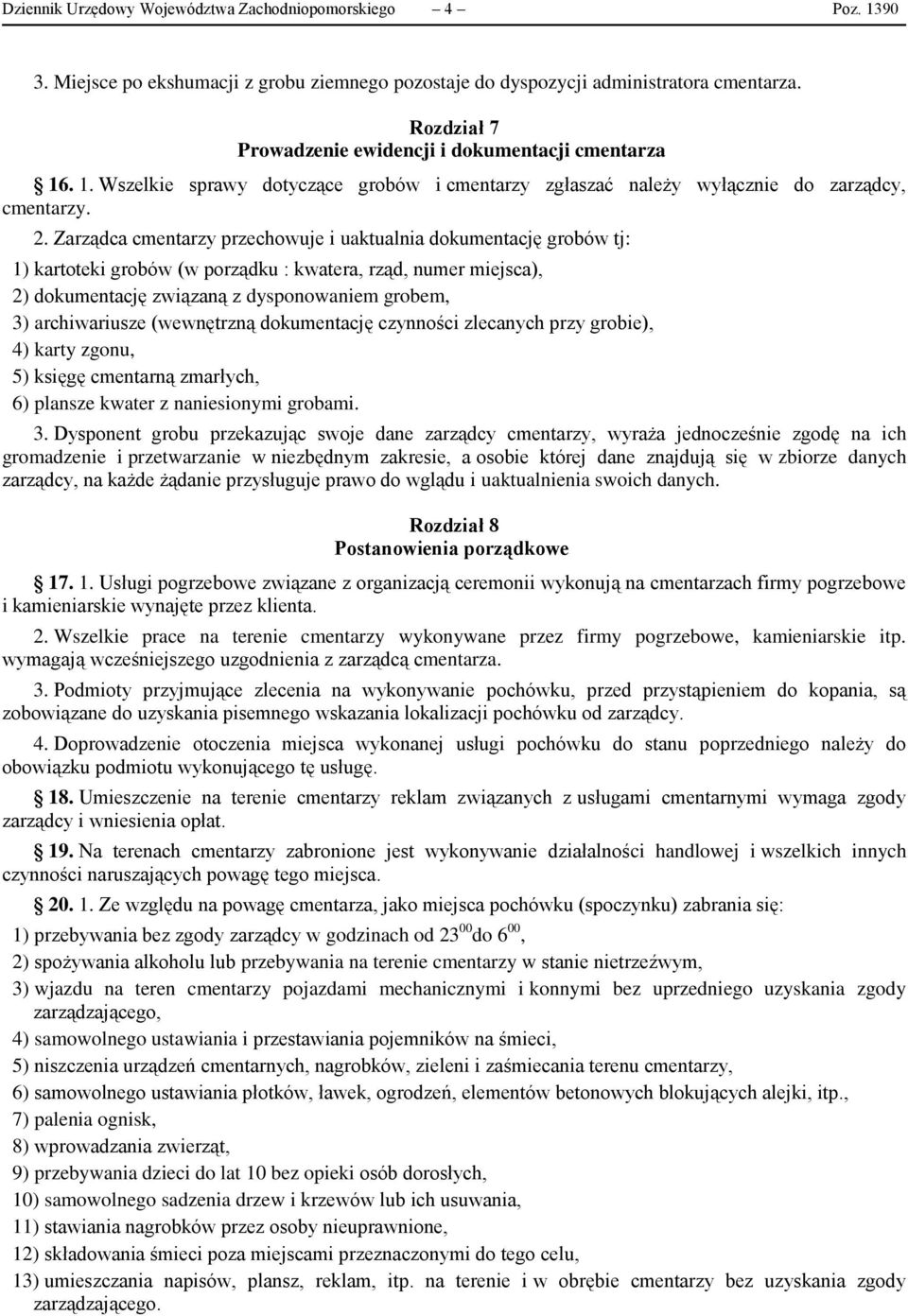 Zarządca cmentarzy przechowuje i uaktualnia dokumentację grobów tj: 1) kartoteki grobów (w porządku : kwatera, rząd, numer miejsca), 2) dokumentację związaną z dysponowaniem grobem, 3) archiwariusze