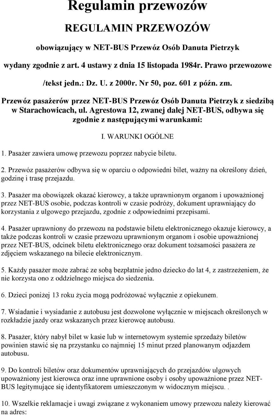Agrestowa 12, zwanej dalej NET-BUS, odbywa się zgodnie z następującymi warunkami: I. WARUNKI OGÓLNE 1. Pasażer zawiera umowę przewozu poprzez nabycie biletu. 2.