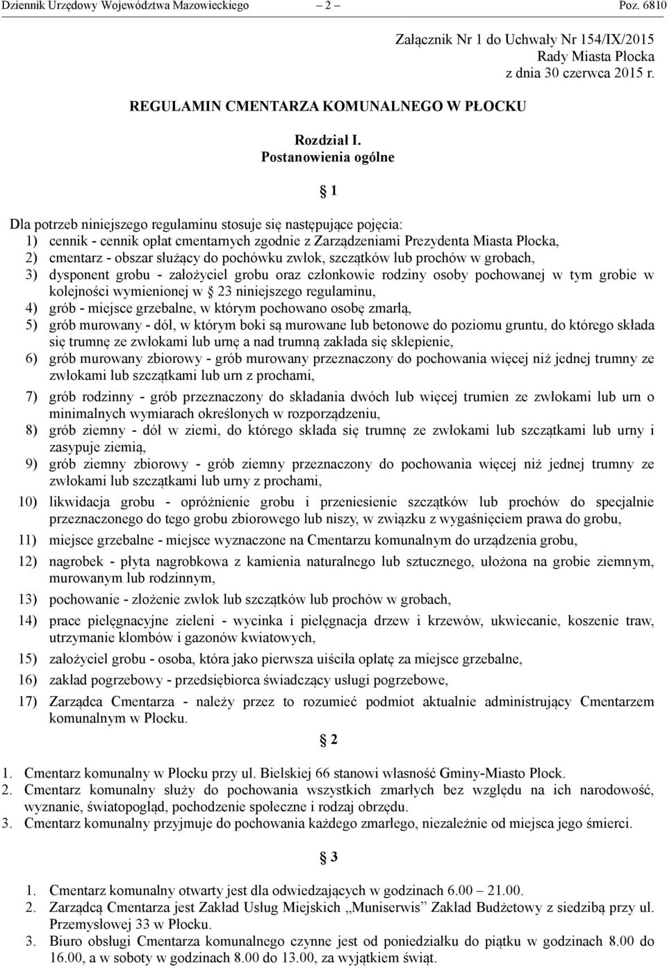 służący do pochówku zwłok, szczątków lub prochów w grobach, 3) dysponent grobu - założyciel grobu oraz członkowie rodziny osoby pochowanej w tym grobie w kolejności wymienionej w 23 niniejszego