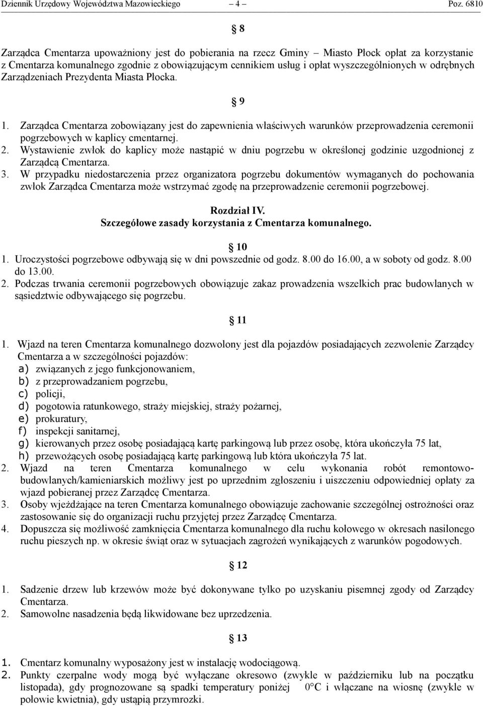 odrębnych Zarządzeniach Prezydenta Miasta Płocka. 9 1. Zarządca Cmentarza zobowiązany jest do zapewnienia właściwych warunków przeprowadzenia ceremonii pogrzebowych w kaplicy cmentarnej. 2.