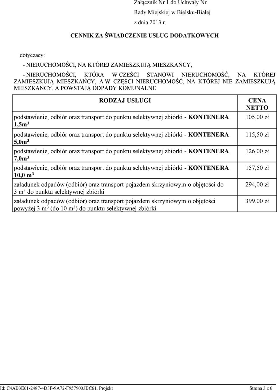 transport do punktu selektywnej zbiórki - KONTENERA 105,00 zł 1,5m 3 podstawienie, odbiór oraz transport do punktu selektywnej zbiórki - KONTENERA 115,50 zł 5,0m 3 podstawienie, odbiór oraz transport