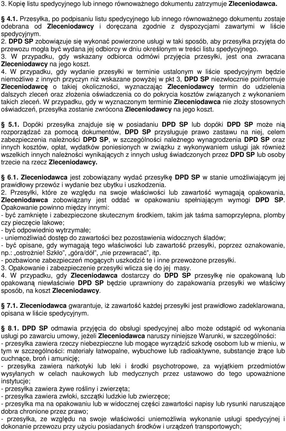 DPD SP zobowiązuje się wykonać powierzone usługi w taki sposób, aby przesyłka przyjęta do przewozu mogła być wydana jej odbiorcy w dniu określonym w treści listu spedycyjnego. 3.