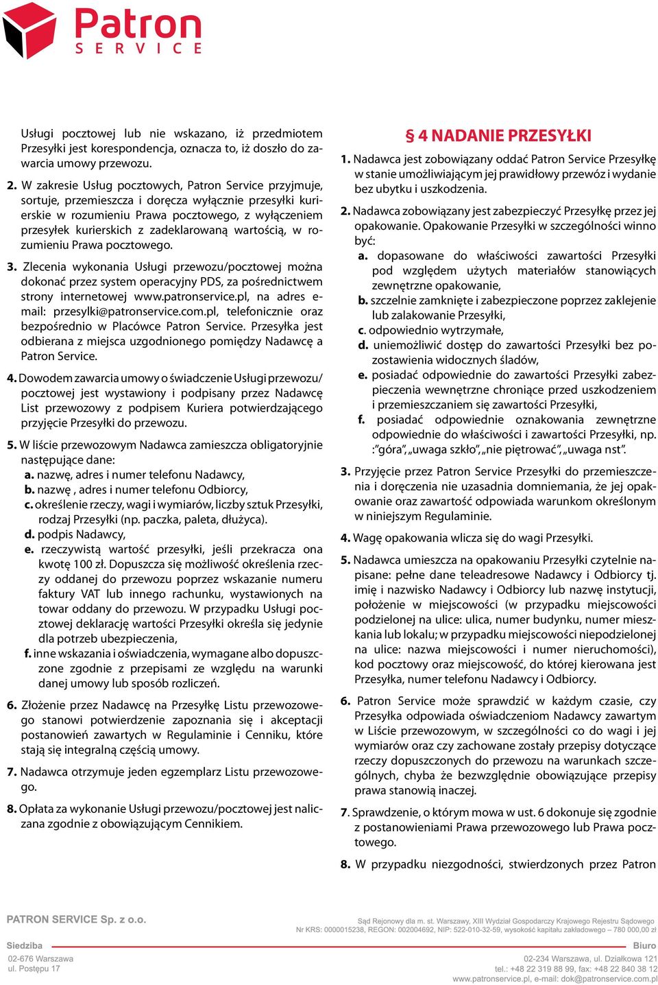 zadeklarowaną wartością, w rozumieniu Prawa pocztowego. 3. Zlecenia wykonania Usługi przewozu/pocztowej można dokonać przez system operacyjny PDS, za pośrednictwem strony internetowej www.