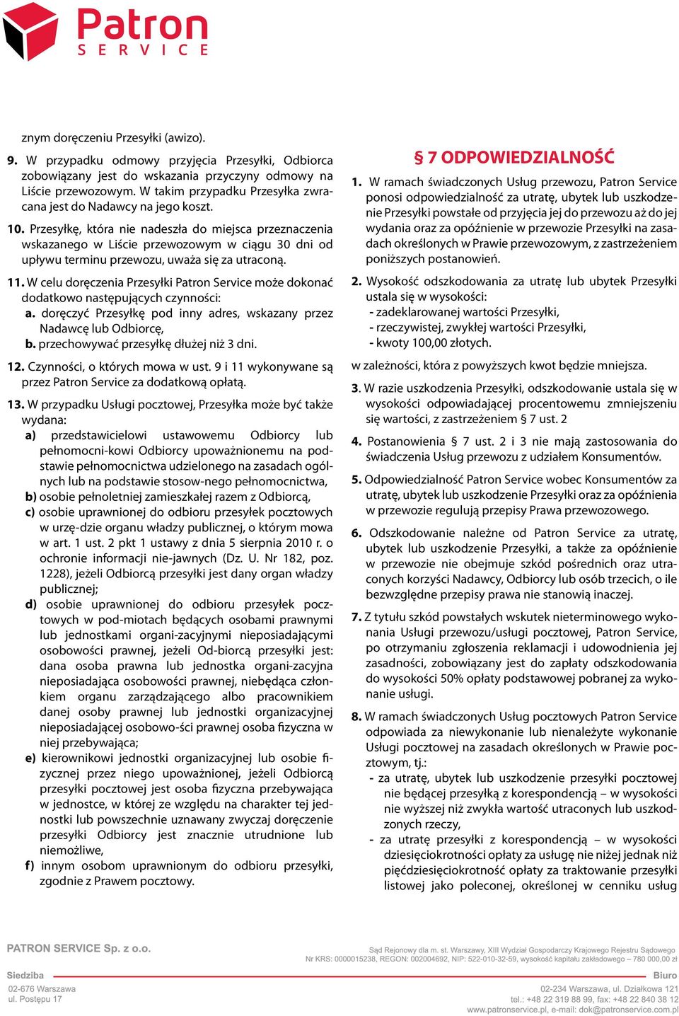 Przesyłkę, która nie nadeszła do miejsca przeznaczenia wskazanego w Liście przewozowym w ciągu 30 dni od upływu terminu przewozu, uważa się za utraconą. 11.