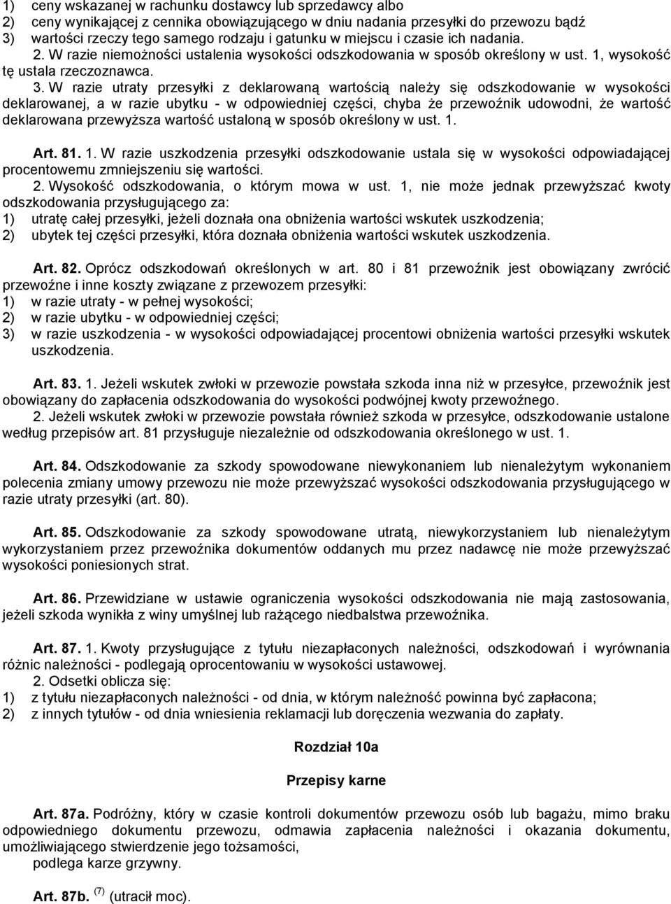 W razie utraty przesyłki z deklarowaną wartością należy się odszkodowanie w wysokości deklarowanej, a w razie ubytku - w odpowiedniej części, chyba że przewoźnik udowodni, że wartość deklarowana