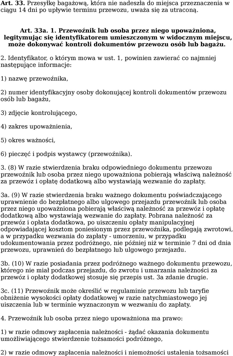 Przewoźnik lub osoba przez niego upoważniona, legitymując się identyfikatorem umieszczonym w widocznym miejscu, może dokonywać kontroli dokumentów przewozu osób lub bagażu. 2.