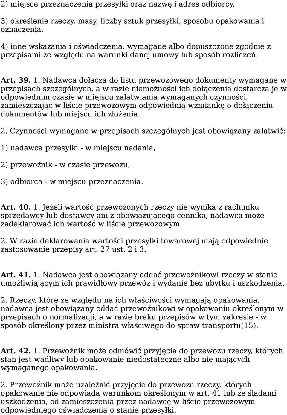 Nadawca dołącza do listu przewozowego dokumenty wymagane w przepisach szczególnych, a w razie niemożności ich dołączenia dostarcza je w odpowiednim czasie w miejscu załatwiania wymaganych czynności,