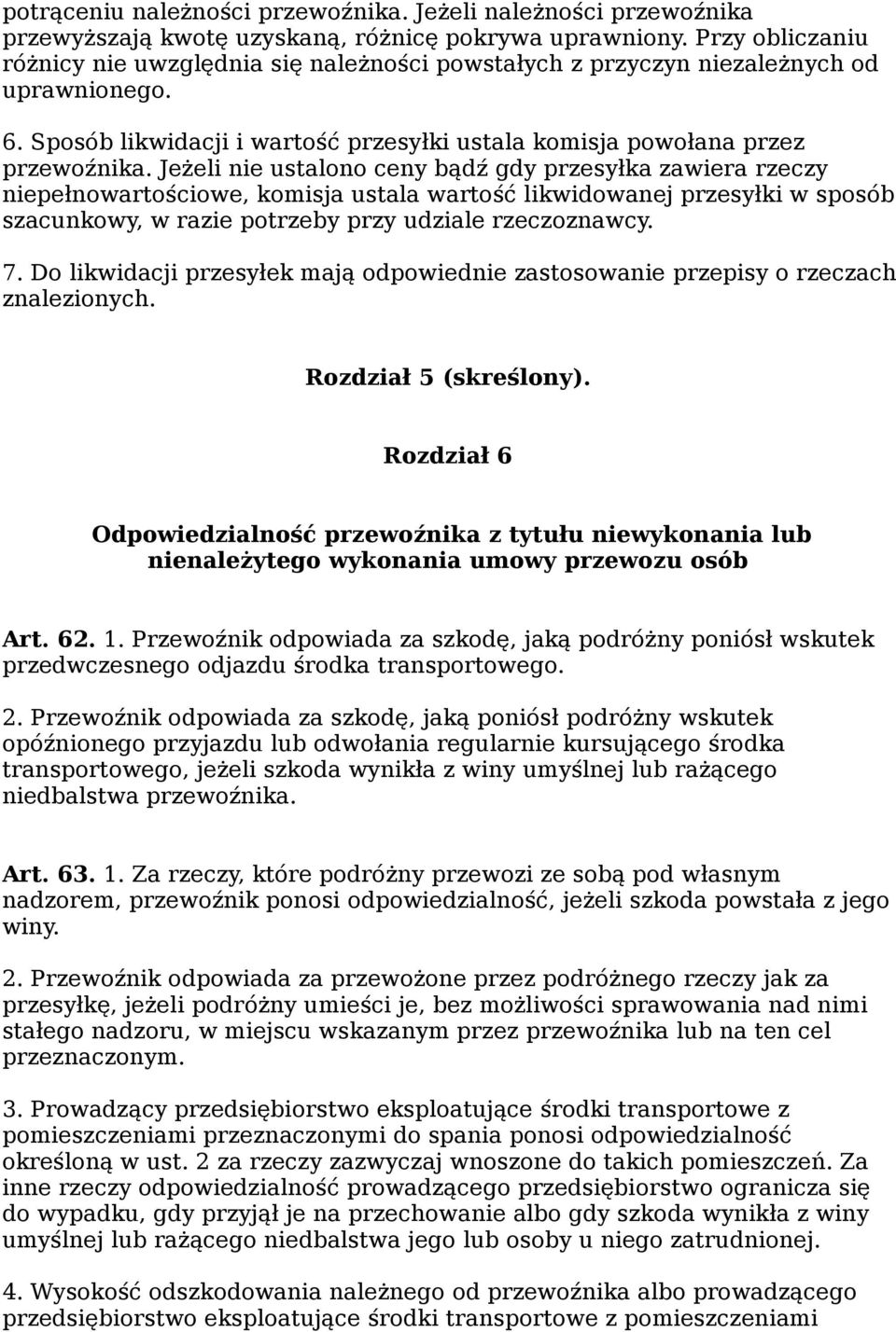 Jeżeli nie ustalono ceny bądź gdy przesyłka zawiera rzeczy niepełnowartościowe, komisja ustala wartość likwidowanej przesyłki w sposób szacunkowy, w razie potrzeby przy udziale rzeczoznawcy. 7.