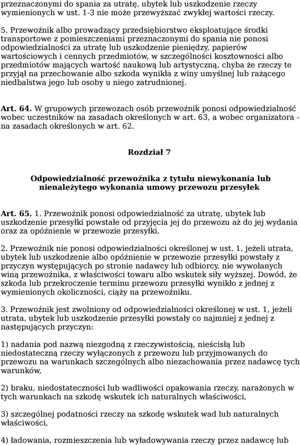 wartościowych i cennych przedmiotów, w szczególności kosztowności albo przedmiotów mających wartość naukową lub artystyczną, chyba że rzeczy te przyjął na przechowanie albo szkoda wynikła z winy