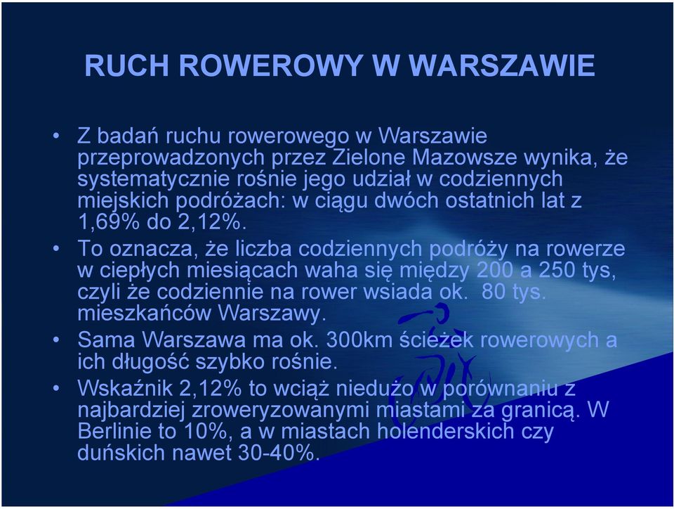 To oznacza, że liczba codziennych podróży na rowerze w ciepłych miesiącach waha się między 200 a 250 tys, czyli że codziennie na rower wsiada ok. 80 tys.