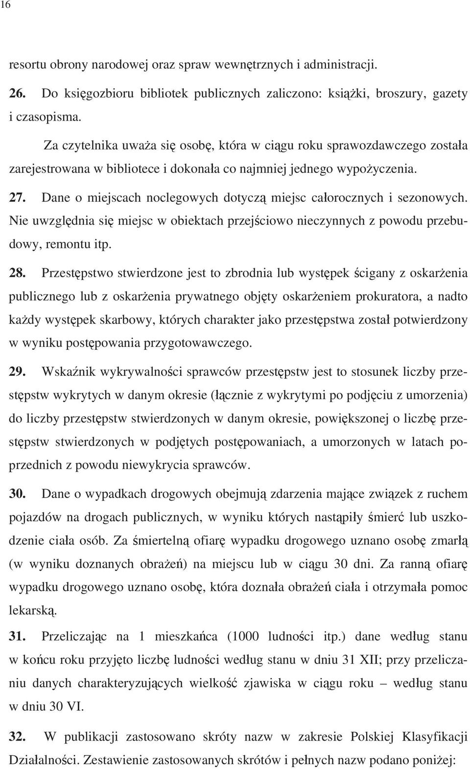 Dane o miejscach noclegowych dotycz miejsc ca orocznych i sezonowych. Nie uwzgl dnia si miejsc w obiektach przej ciowo nieczynnych z powodu przebudowy, remontu itp. 28.