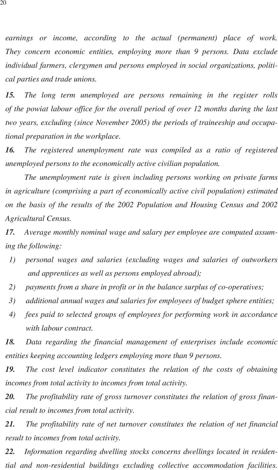 The long term unemployed are persons remaining in the register rolls of the powiat labour office for the overall period of over 12 months during the last two years, excluding (since November 2005)