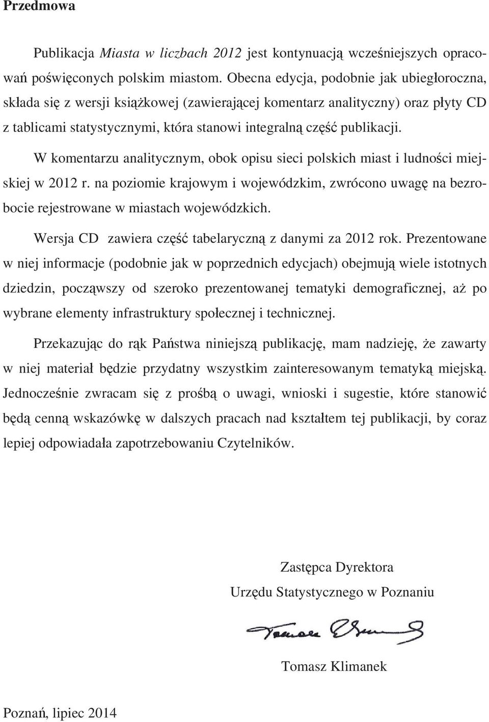 W komentarzu analitycznym, obok opisu sieci polskich miast i ludno ci miejskiej w 2012 r. na poziomie krajowym i wojewódzkim, zwrócono uwag na bezrobocie rejestrowane w miastach wojewódzkich.
