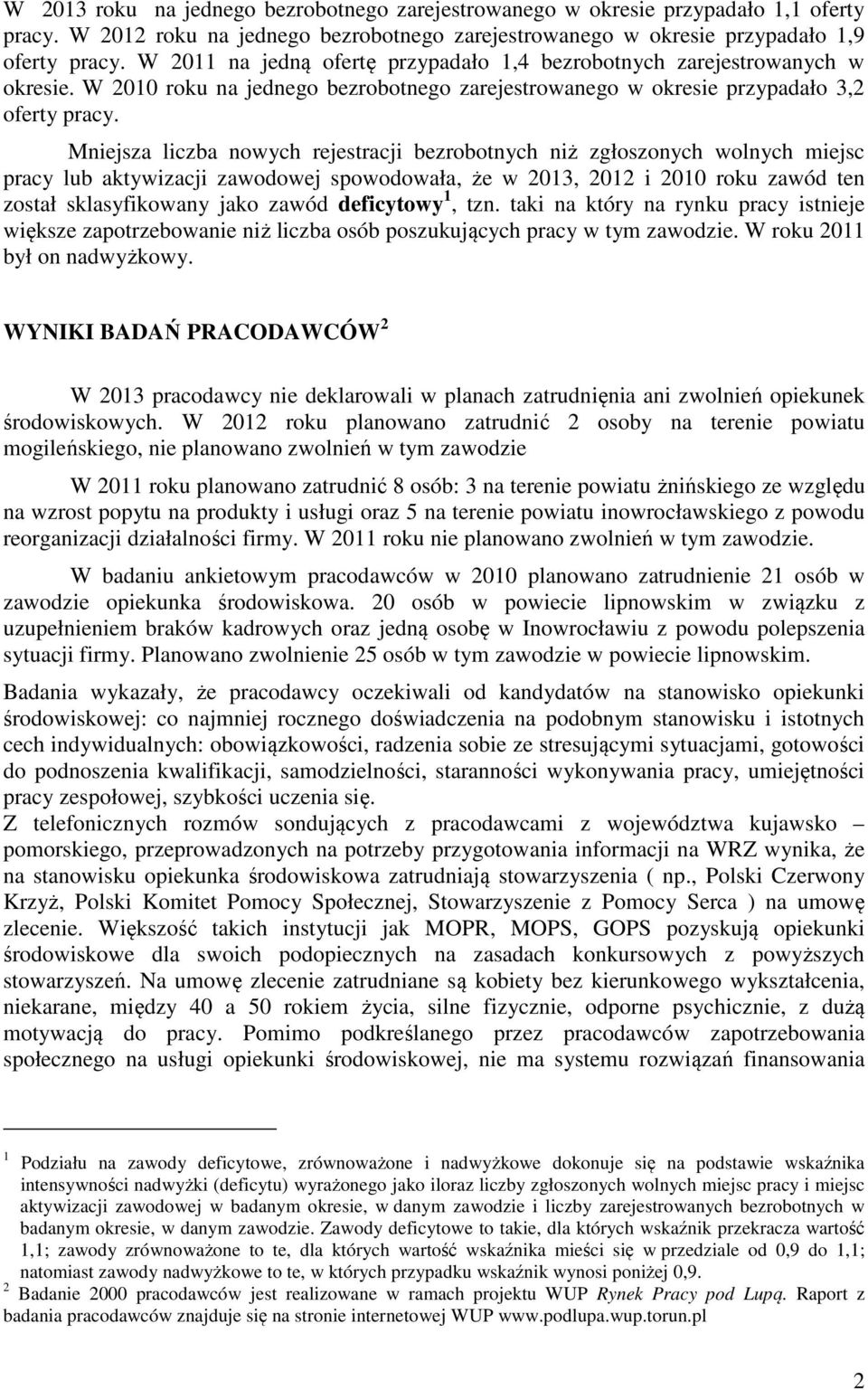 Mniejsza liczba nowych rejestracji bezrobotnych niż zgłoszonych wolnych miejsc pracy lub aktywizacji zawodowej spowodowała, że w 2013, 2012 i 2010 roku zawód ten został sklasyfikowany jako zawód