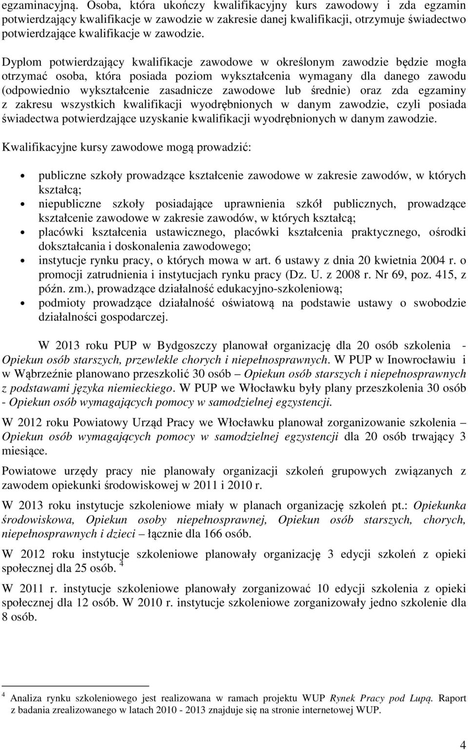 Dyplom potwierdzający kwalifikacje zawodowe w określonym zawodzie będzie mogła otrzymać osoba, która posiada poziom wykształcenia wymagany dla danego zawodu (odpowiednio wykształcenie zasadnicze