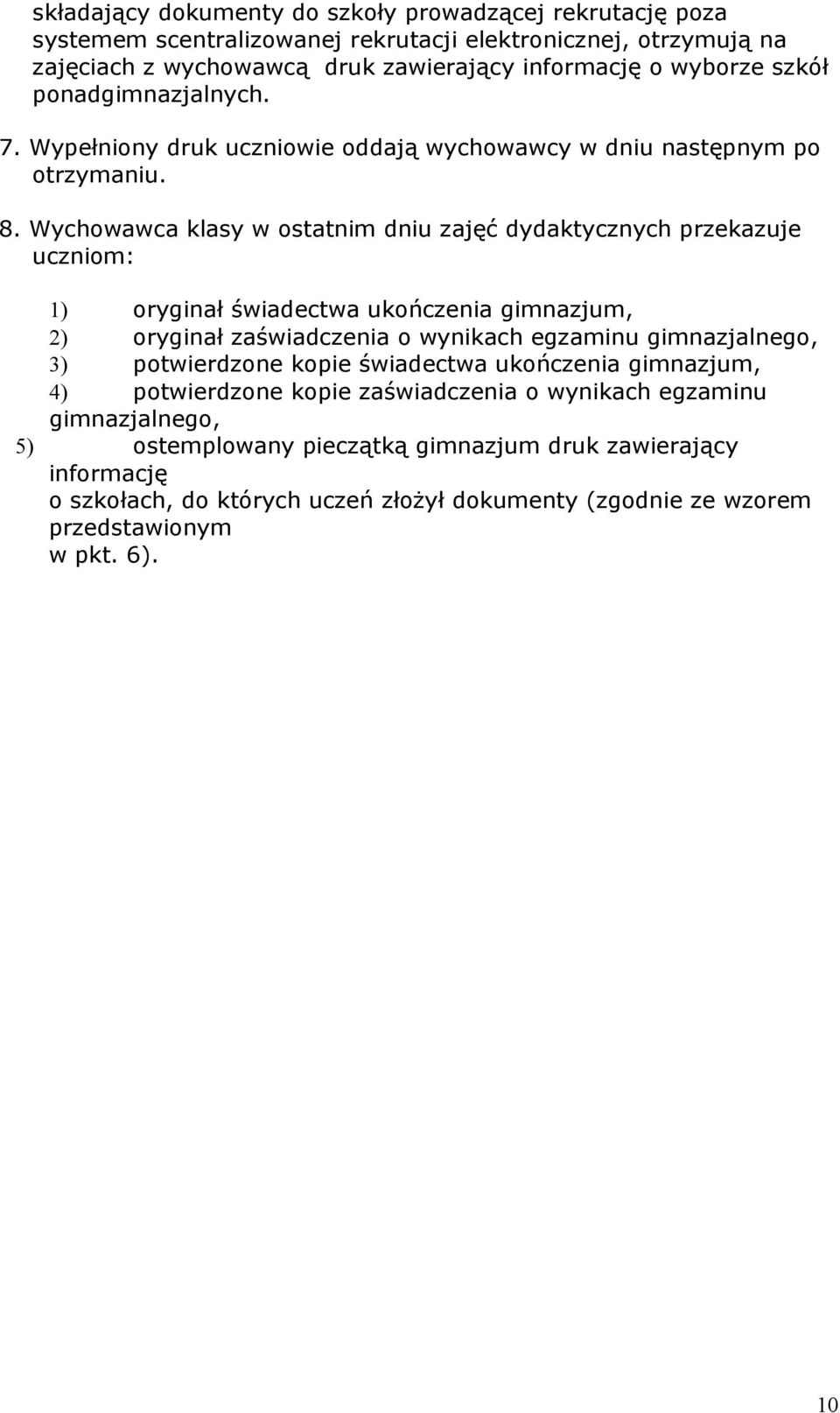 Wychowawca klasy w ostatnim dniu zajęć dydaktycznych przekazuje uczniom: 1) oryginał świadectwa ukończenia gimnazjum, 2) oryginał zaświadczenia o wynikach egzaminu gimnazjalnego, 3)