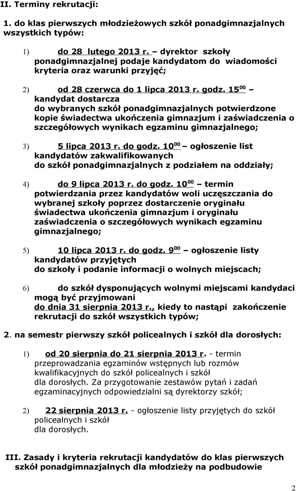 15 00 kandydat dostarcza do wybranych szkół ponadgimnazjalnych potwierdzone kopie świadectwa ukończenia gimnazjum i zaświadczenia o szczegółowych wynikach egzaminu gimnazjalnego; 3) 5 lipca 2013 r.