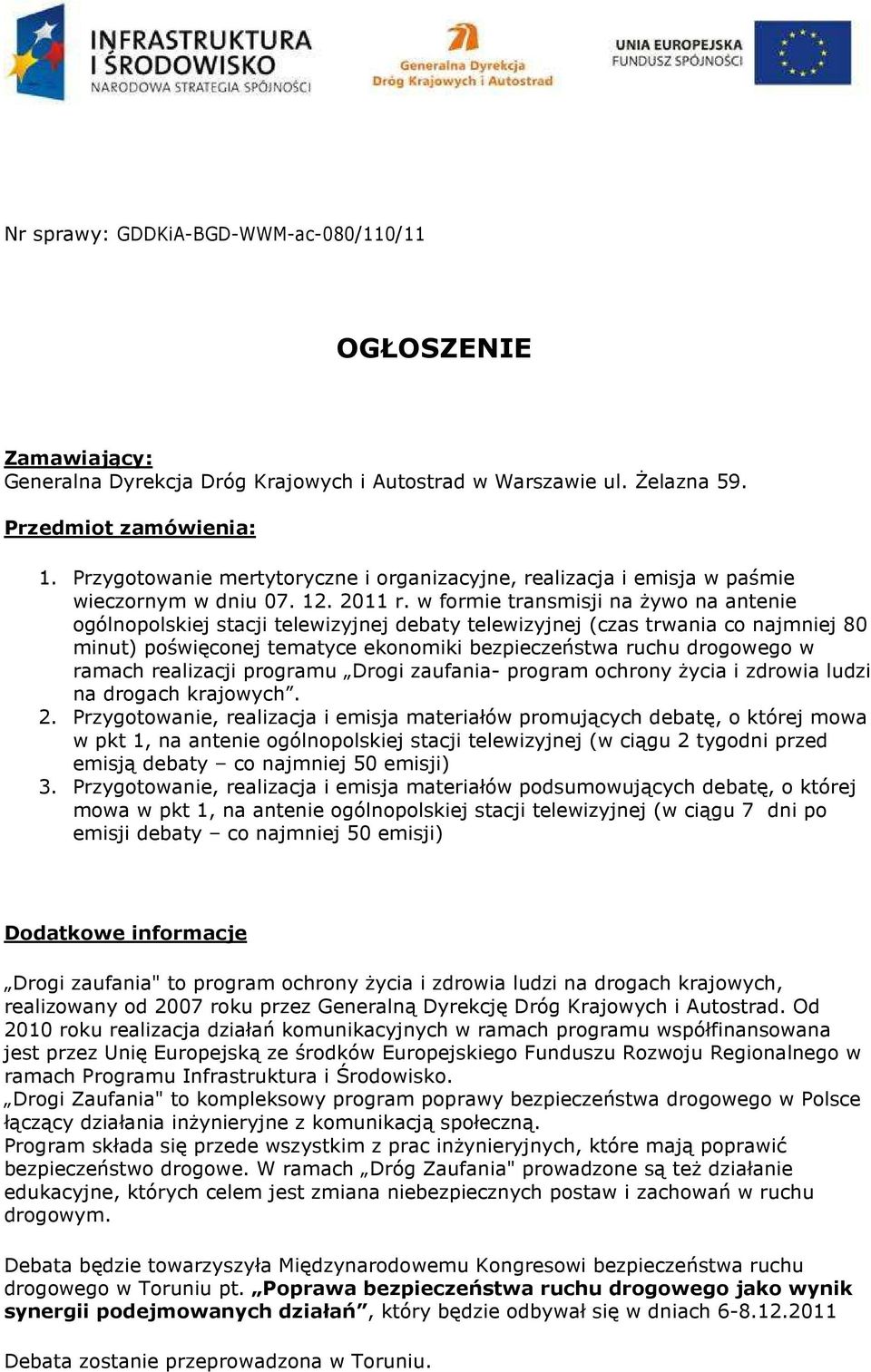 w formie transmisji na Ŝywo na antenie ogólnopolskiej stacji telewizyjnej debaty telewizyjnej (czas trwania co najmniej 80 minut) poświęconej tematyce ekonomiki bezpieczeństwa ruchu drogowego w