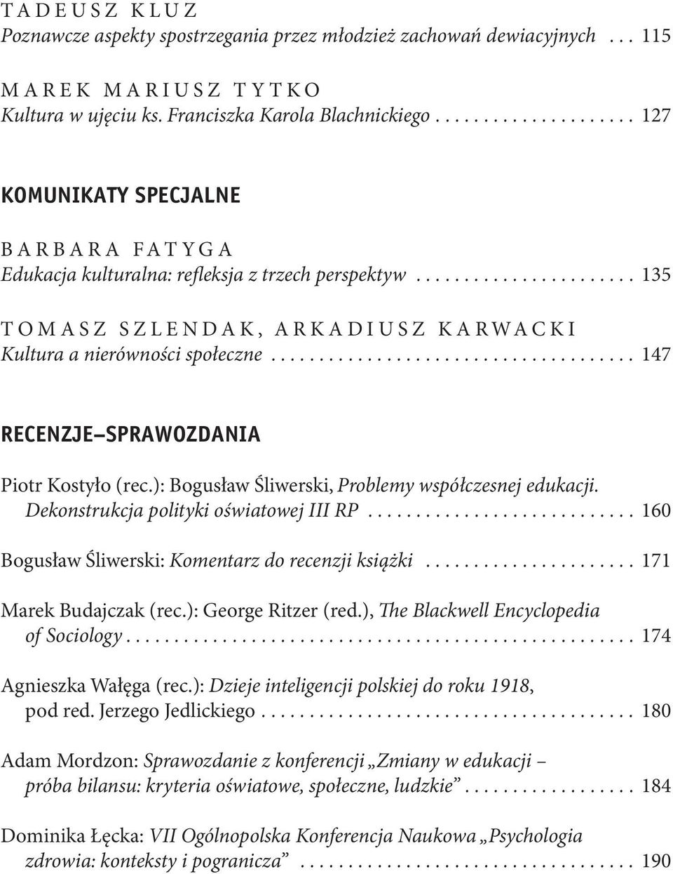 ...................... 135 T O M A S Z S Z L E N D A K, A R K A D I U S Z K A R WA C K I Kultura a nierówności społeczne...................................... 147 RECENZJE SPRAWOZDANIA Piotr Kostyło (rec.