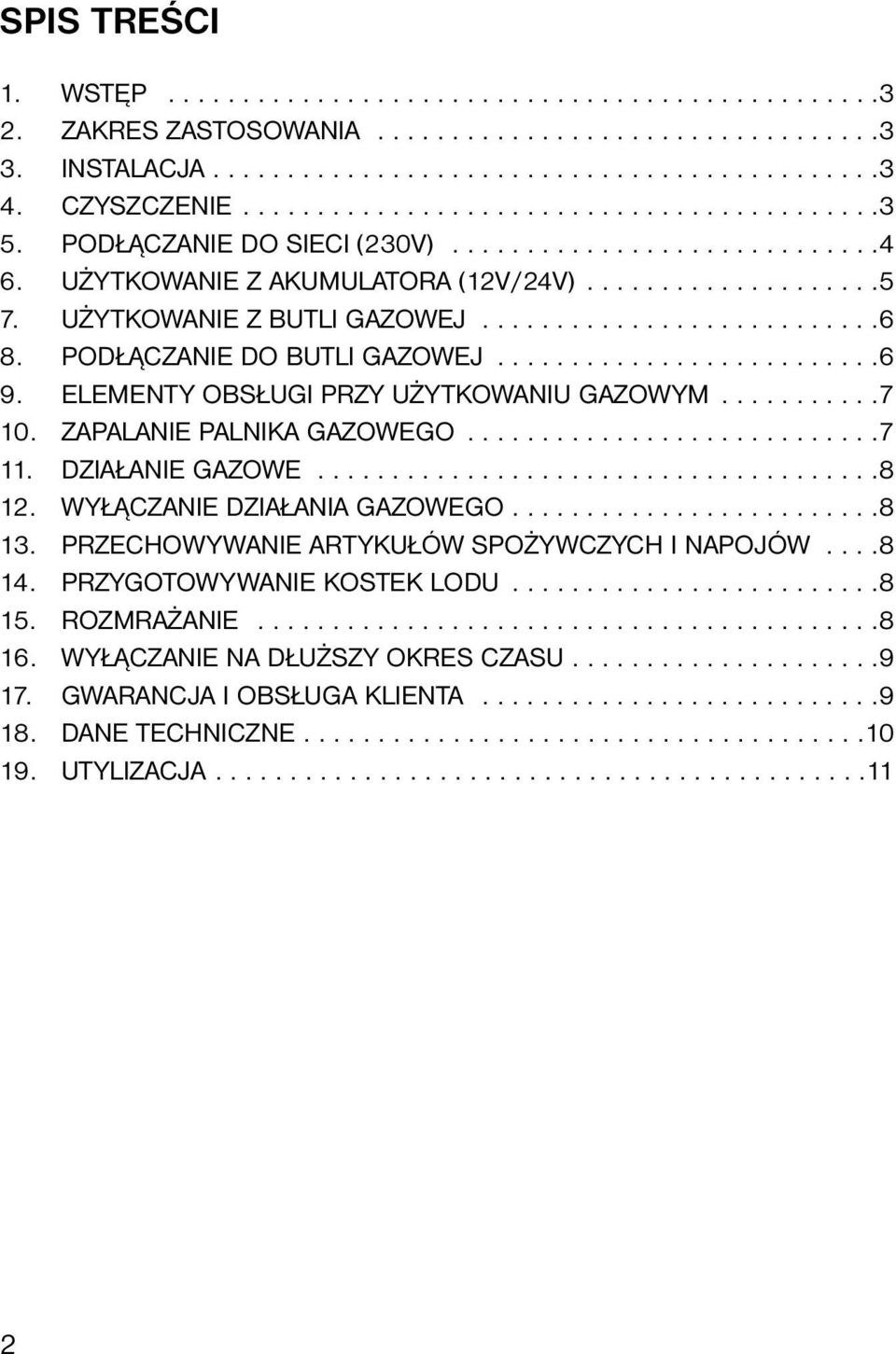 UŻYTKOWANIE Z BUTLI GAZOWEJ...........................6 8. PODŁĄCZANIE DO BUTLI GAZOWEJ..........................6 9. ELEMENTY OBSŁUGI PRZY UŻYTKOWANIU GAZOWYM...........7 10.