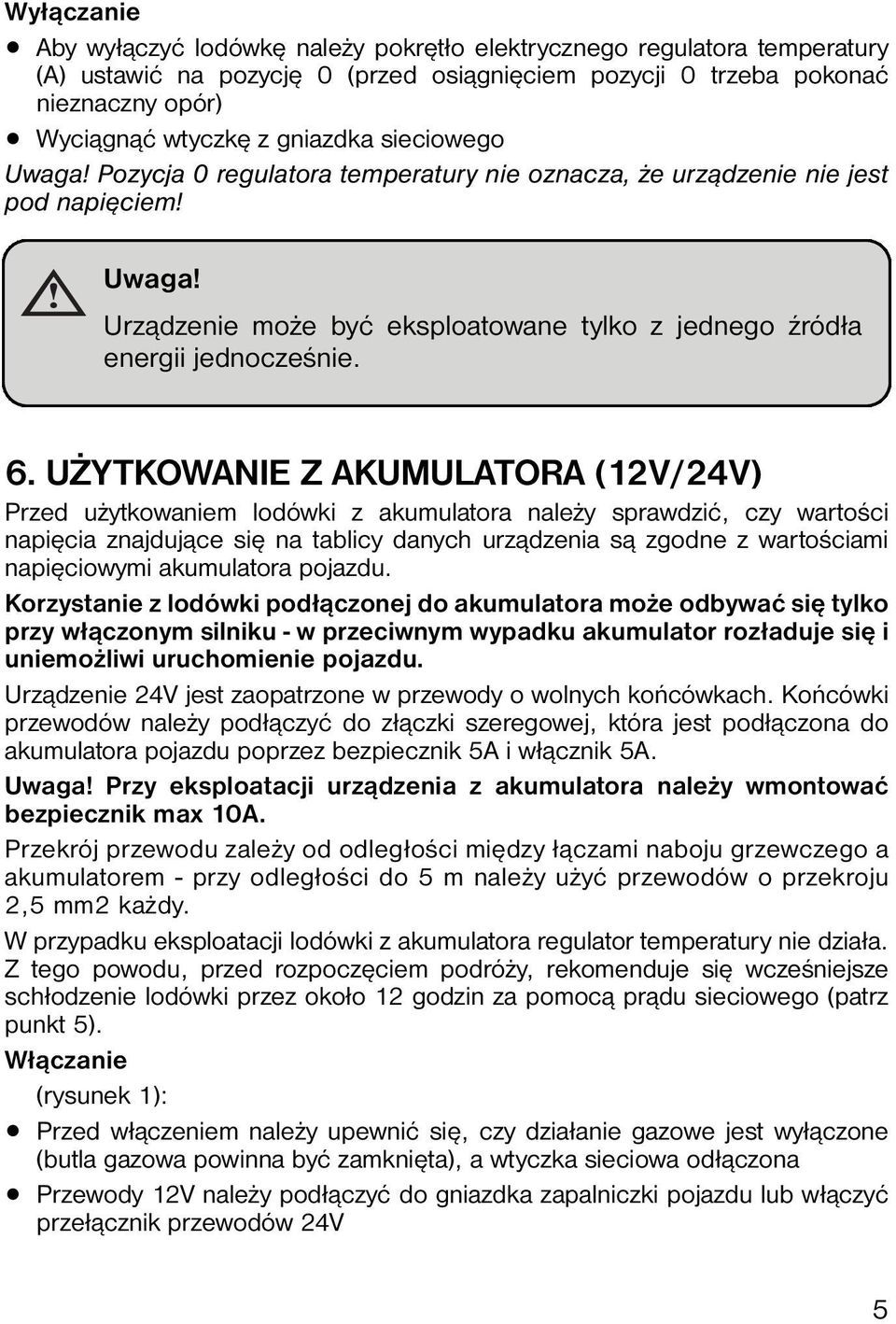 UŻYTKOWANIE Z AKUMULATORA (12V/24V) Przed użytkowaniem lodówki z akumulatora należy sprawdzić, czy wartości napięcia znajdujące się na tablicy danych urządzenia są zgodne z wartościami napięciowymi