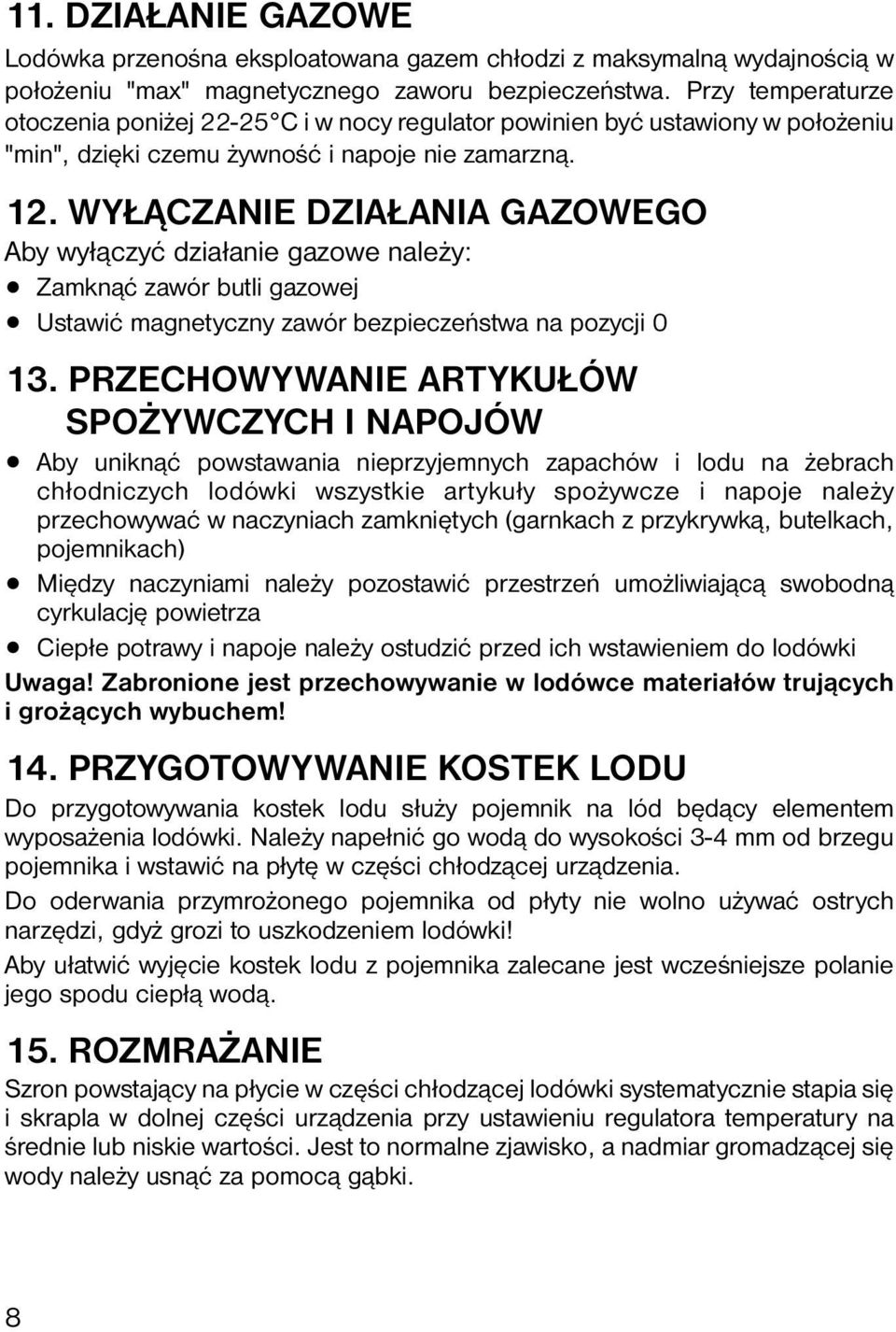 WYŁĄCZANIE DZIAŁANIA GAZOWEGO Aby wyłączyć działanie gazowe należy: Zamknąć zawór butli gazowej Ustawić magnetyczny zawór bezpieczeństwa na pozycji 0 13.