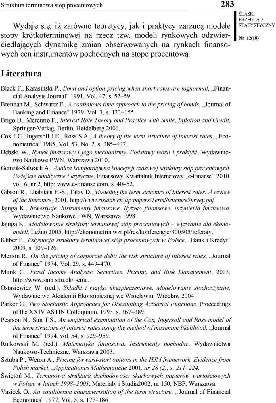 , Bond and option pricing when short rates are lognormal, Financial Analysts Journal 1991, Vol. 47, s. 52 59. Brennan M., Schwartz E.