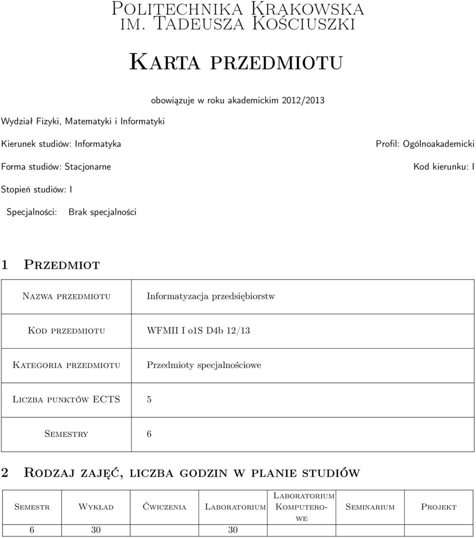 Forma studiów: Stacjonarne Profil: Ogólnoakademicki Kod kierunku: I Stopień studiów: I Specjalności: Brak specjalności 1 Przedmiot Nazwa przedmiotu