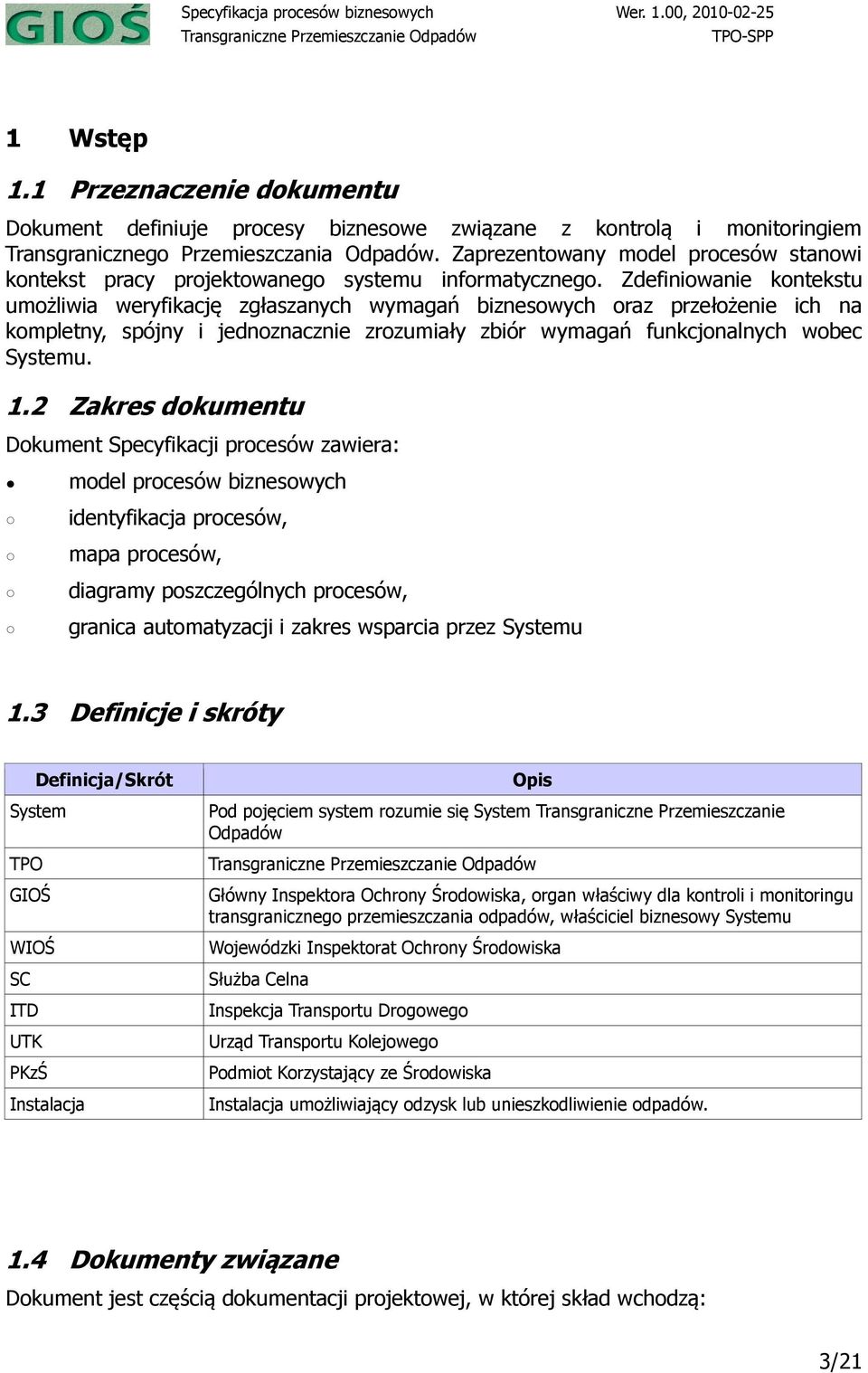 Zdefiniowanie kontekstu umożliwia weryfikację zgłaszanych wymagań biznesowych oraz przełożenie ich na kompletny, spójny i jednoznacznie zrozumiały zbiór wymagań funkcjonalnych wobec Systemu. 1.